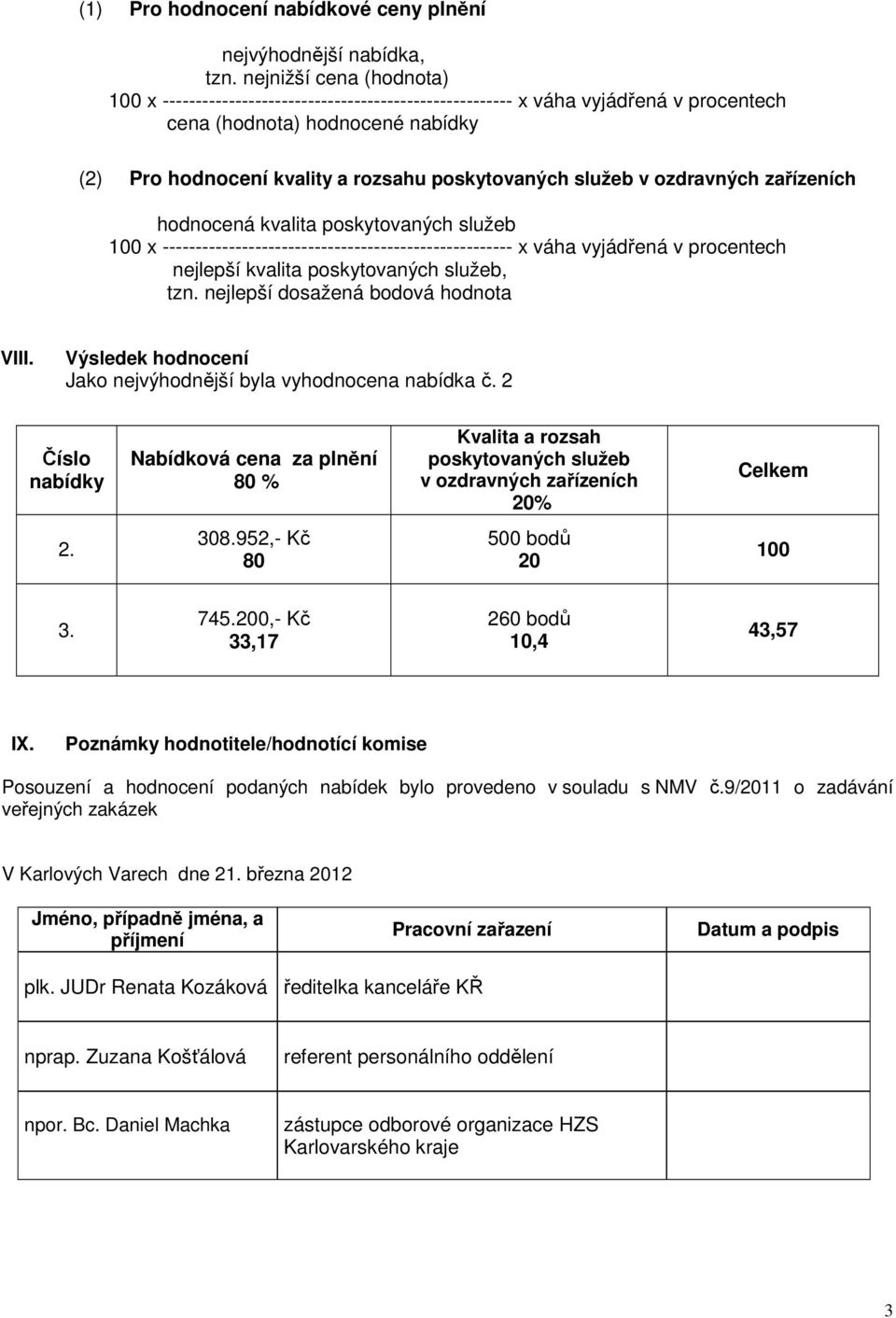 služeb v ozdravných zařízeních hodnocená kvalita poskytovaných služeb 100 x ----------------------------------------------------- x váha vyjádřená v procentech nejlepší kvalita poskytovaných služeb,