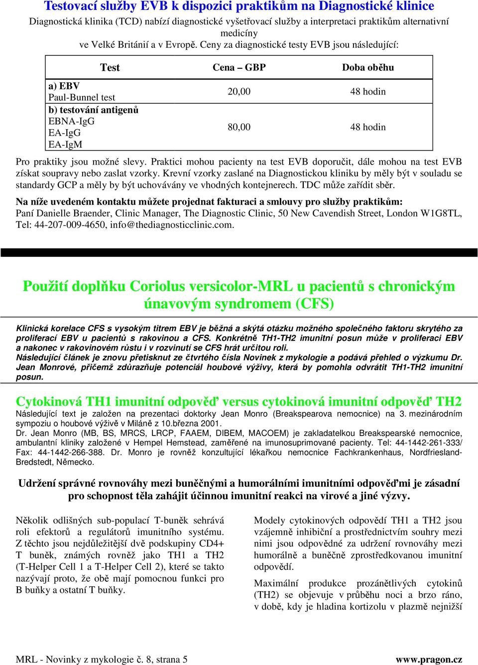 Ceny za diagnostické testy EVB jsou následující: a) EBV Paul-Bunnel test b) testování antigenů EBNA-IgG EA-IgG EA-IgM Test Cena GBP Doba oběhu 20,00 48 hodin 80,00 48 hodin Pro praktiky jsou možné