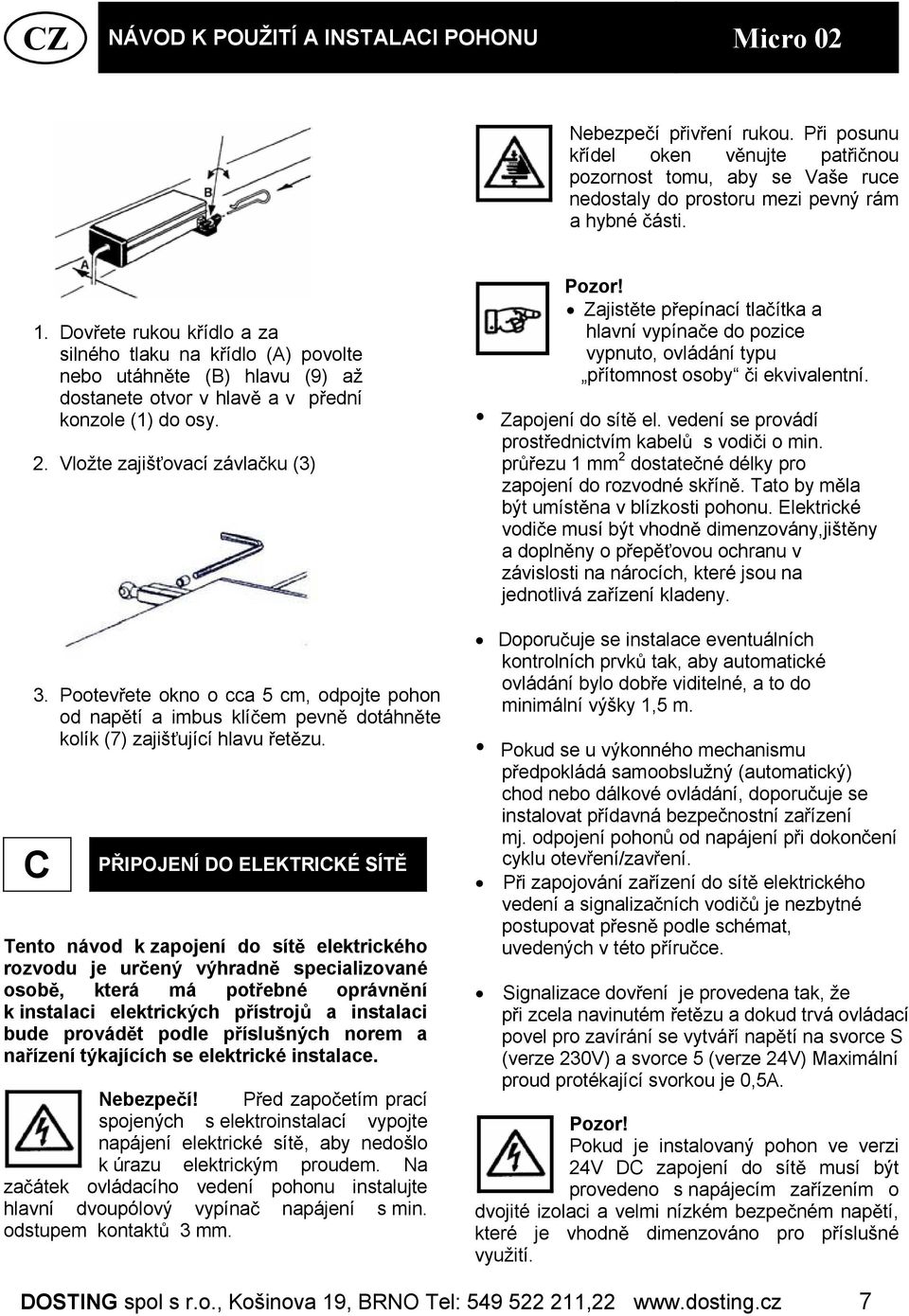 Pootev ete okno o cca 5 cm, odpojte pohon od nap tí a imbus klí em pevn dotáhn te kolík (7) zajiš ující hlavu et zu.