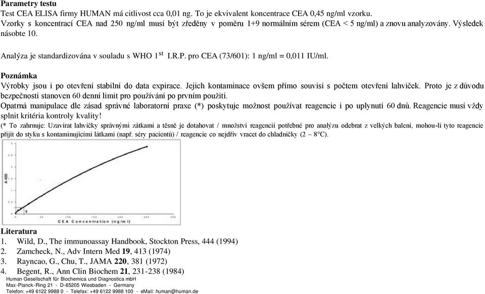 pro CEA (73/601): 1 ng/ml = 0,011 IU/ml. Poznámka Výrobky jsou i po otevření stabilní do data expirace. Jejich kontaminace ovšem přímo souvisí s počtem otevření lahviček.