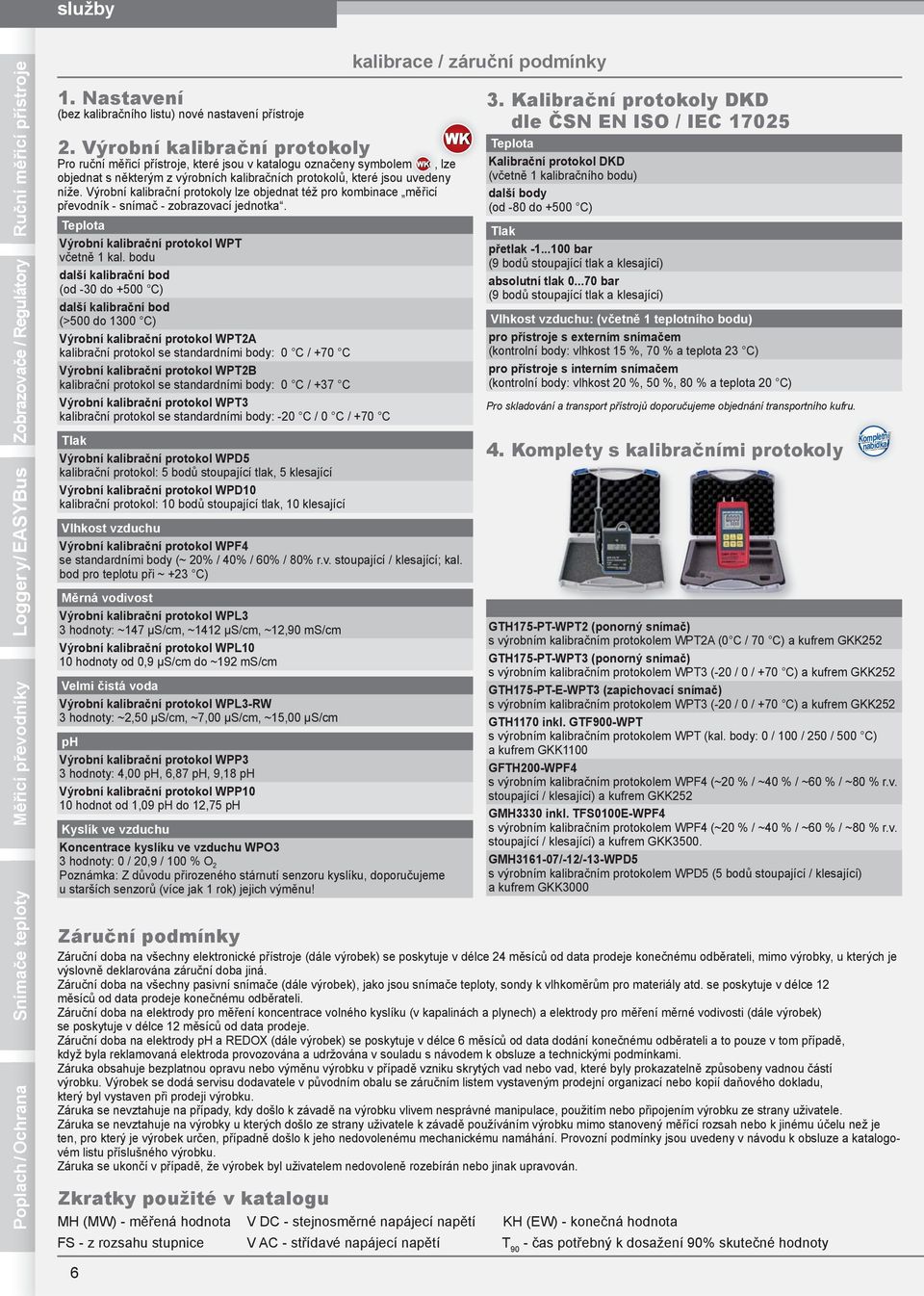 Výrobní kalibrační protokoly lze objednat též pro kombinace měřicí převodník - snímač - zobrazovací jednotka. Teplota Výrobní kalibrační protokol WPT včetně 1 kal.
