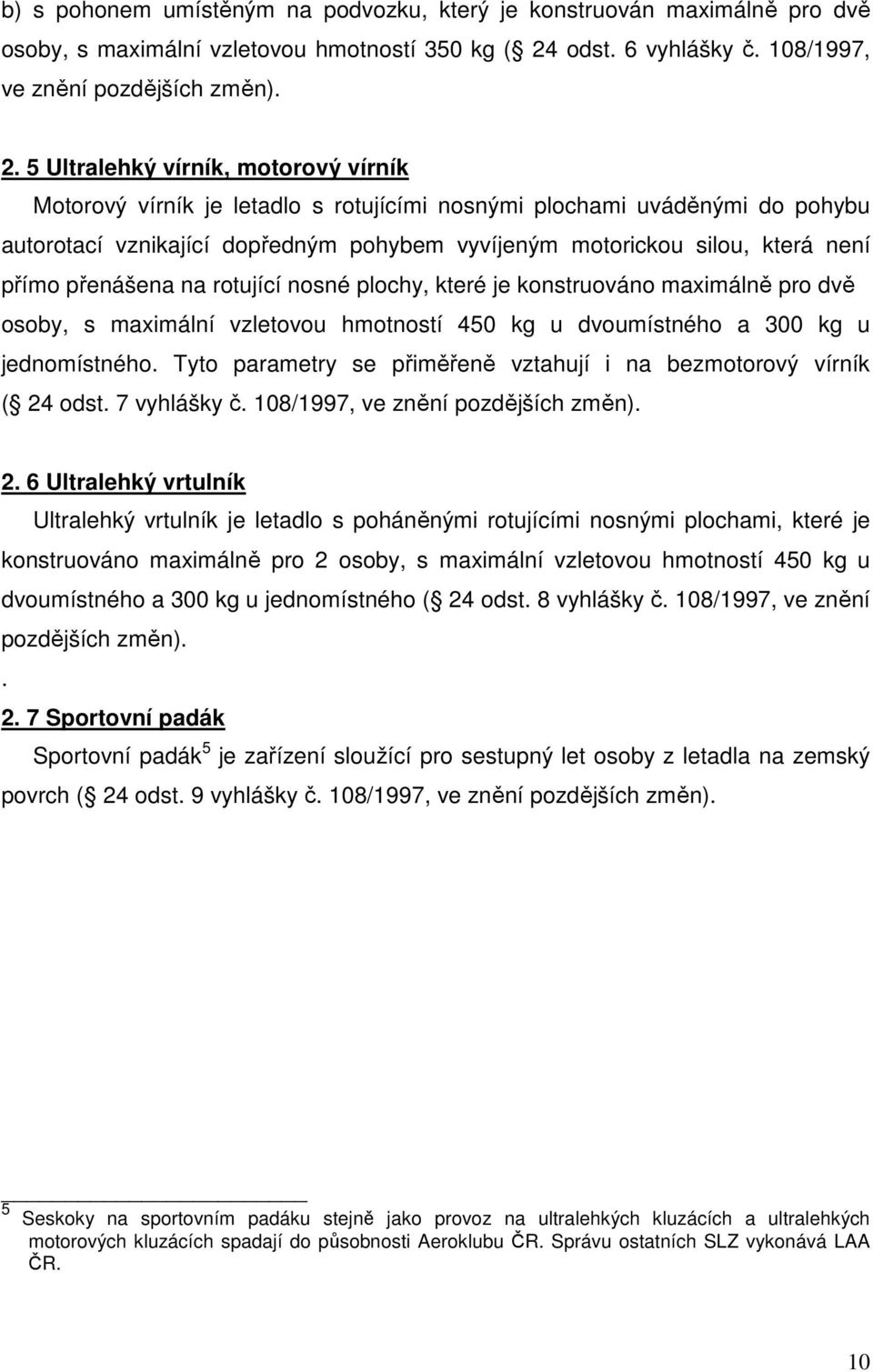 5 Ultralehký vírník, motorový vírník Motorový vírník je letadlo s rotujícími nosnými plochami uváděnými do pohybu autorotací vznikající dopředným pohybem vyvíjeným motorickou silou, která není přímo