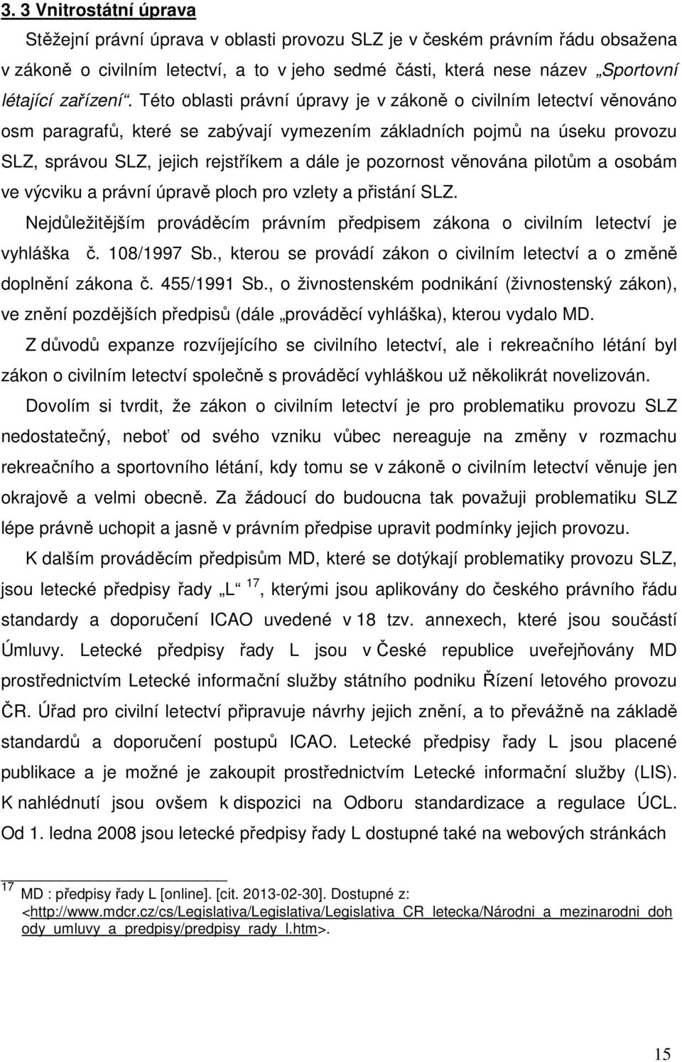 Této oblasti právní úpravy je v zákoně o civilním letectví věnováno osm paragrafů, které se zabývají vymezením základních pojmů na úseku provozu SLZ, správou SLZ, jejich rejstříkem a dále je