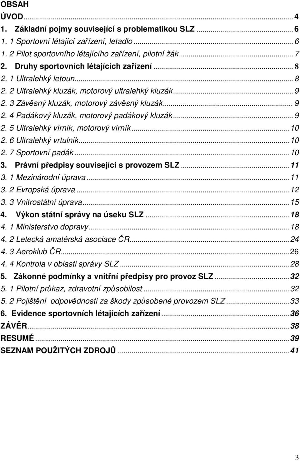 .. 9 2. 5 Ultralehký vírník, motorový vírník... 10 2. 6 Ultralehký vrtulník... 10 2. 7 Sportovní padák... 10 3. Právní předpisy související s provozem SLZ... 11 3. 1 Mezinárodní úprava... 11 3. 2 Evropská úprava.