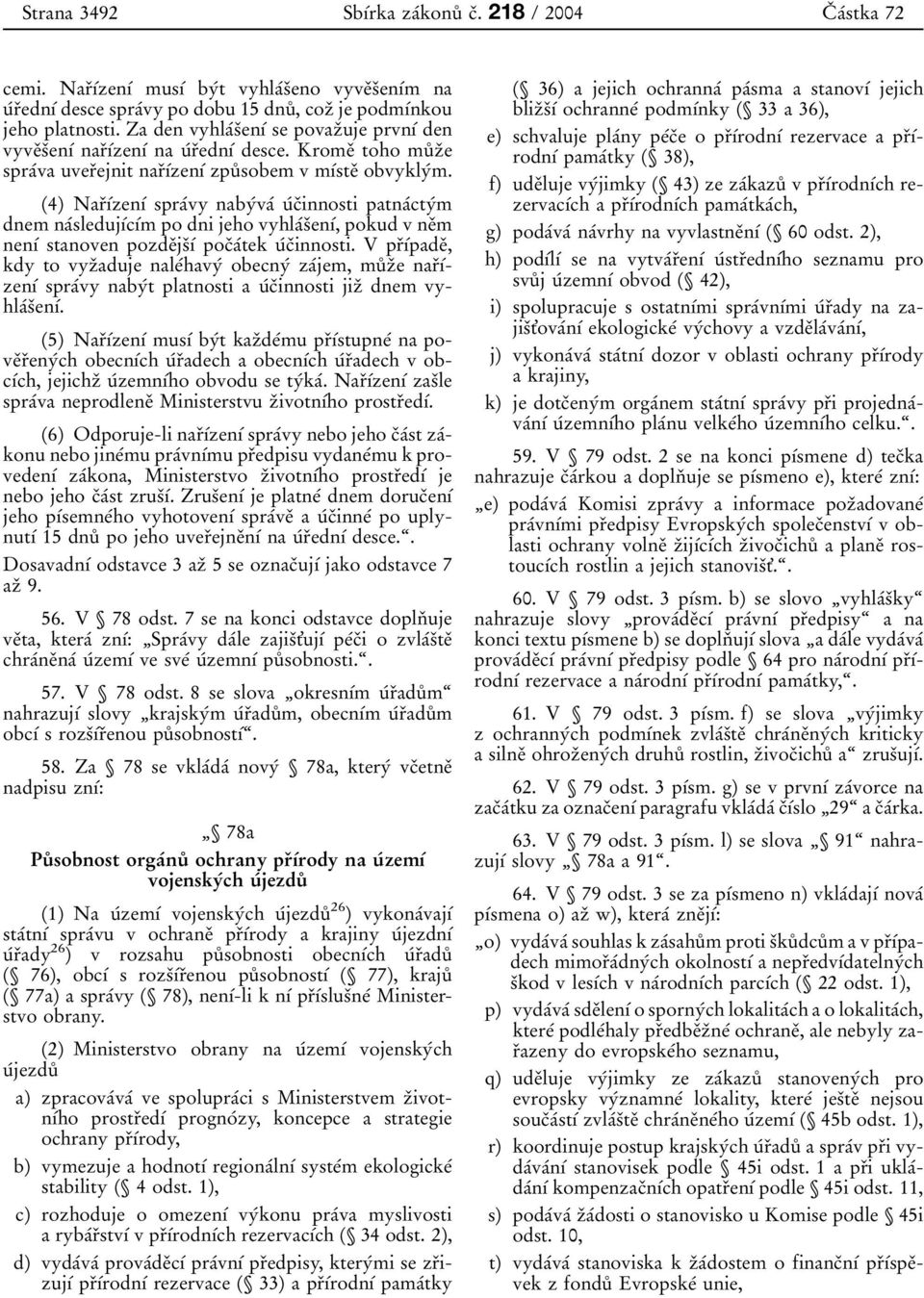 (4) NarÏõÂzenõÂ spraâvy nabyâvaâ uâcïinnosti patnaâctyâm dnem naâsledujõâcõâm po dnijeho vyhlaâsïenõâ, pokud v neïm nenõâ stanoven pozdeïjsïõâ pocïaâtek uâcïinnosti.