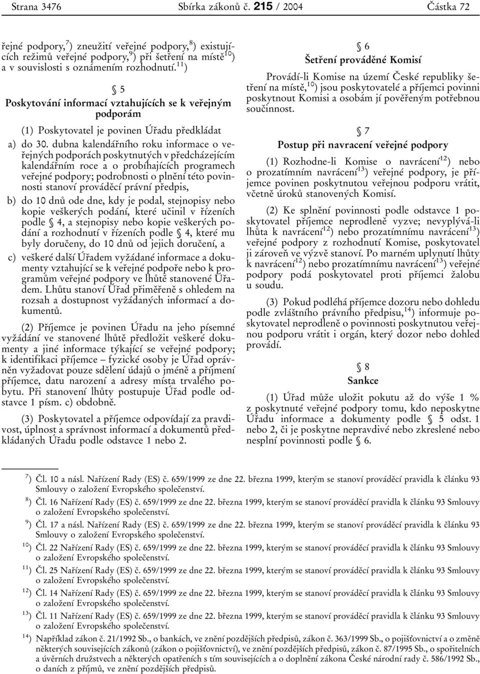 11 ) 5 PoskytovaÂnõÂ informacõâ vztahujõâcõâch se k verïejnyâm podporaâm (1) Poskytovatel je povinen UÂ rïadu prïedklaâdat a) do 30.