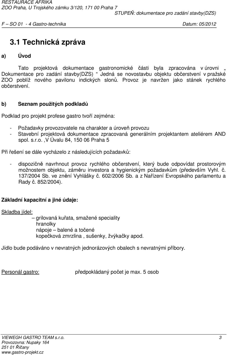 b) Seznam použitých podkladů Podklad pro projekt profese gastro tvoří zejména: - Požadavky provozovatele na charakter a úroveň provozu - Stavební projektová dokumentace zpracovaná generálním