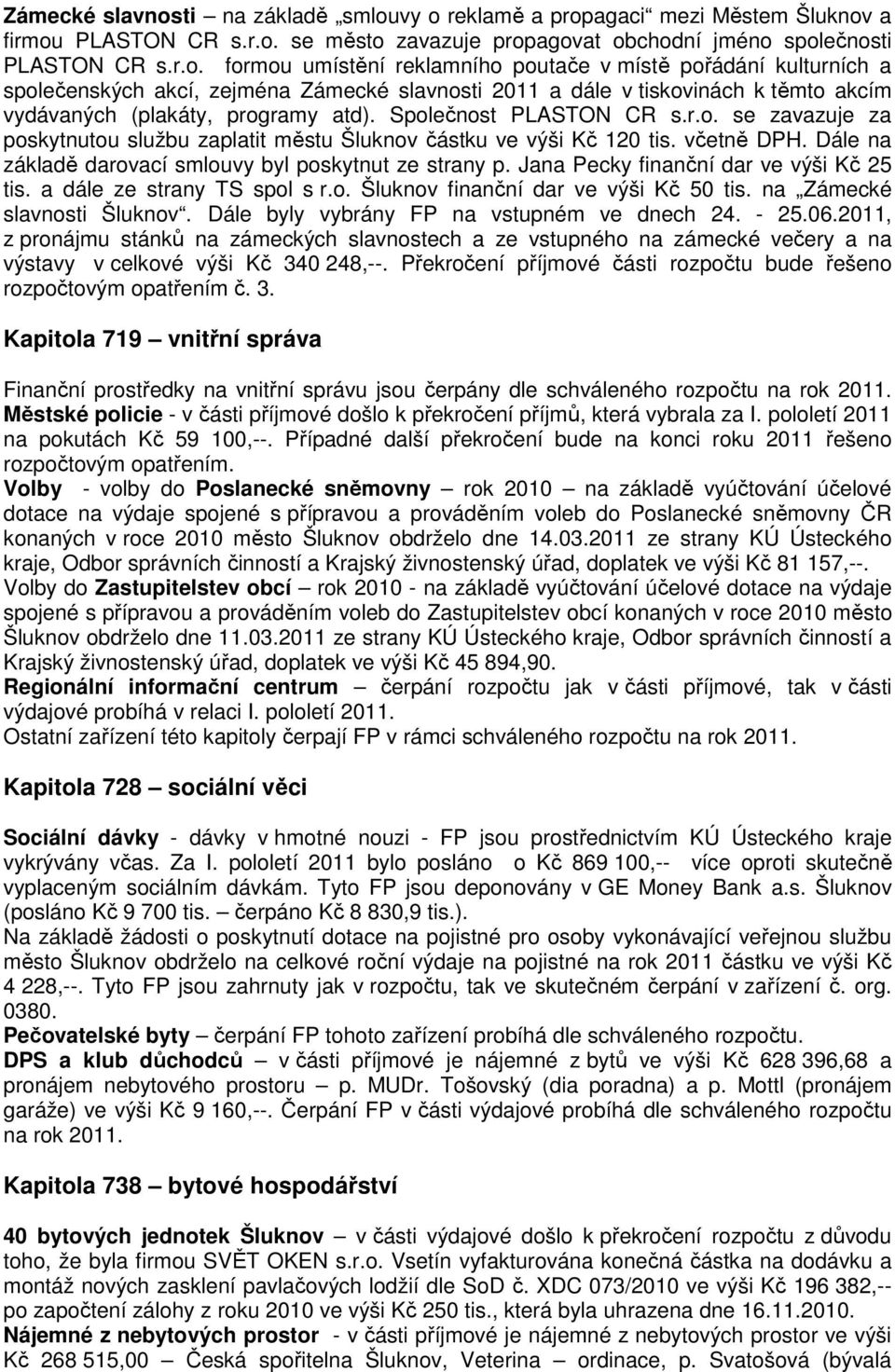 Společnost PLASTON CR s.r.o. se zavazuje za poskytnutou službu zaplatit městu Šluknov částku ve výši Kč 120 tis. včetně DPH. Dále na základě darovací smlouvy byl poskytnut ze strany p.