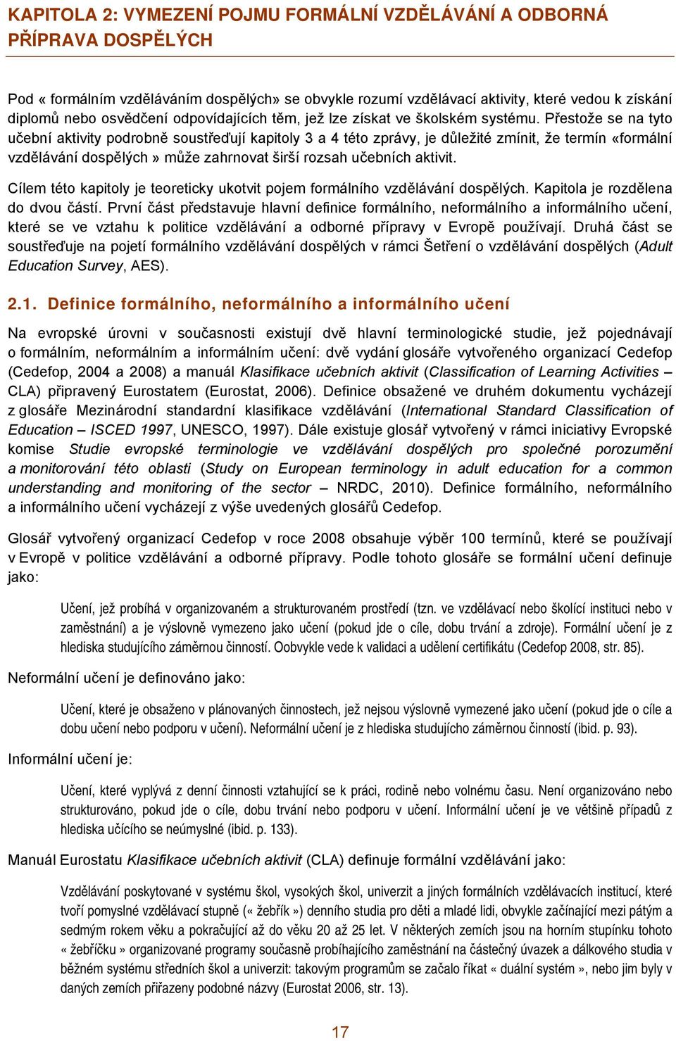 Přestože se na tyto učební aktivity podrobně soustřeďují kapitoly 3 a 4 této zprávy, je důležité zmínit, že termín «formální vzdělávání dospělých» může zahrnovat širší rozsah učebních aktivit.