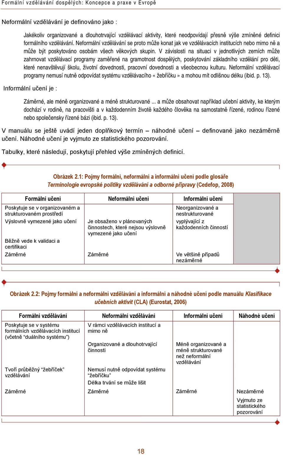 V závislosti na situaci v jednotlivých zemích může zahrnovat vzdělávací programy zaměřené na gramotnost dospělých, poskytování základního vzdělání pro děti, které nenavštěvují školu, životní