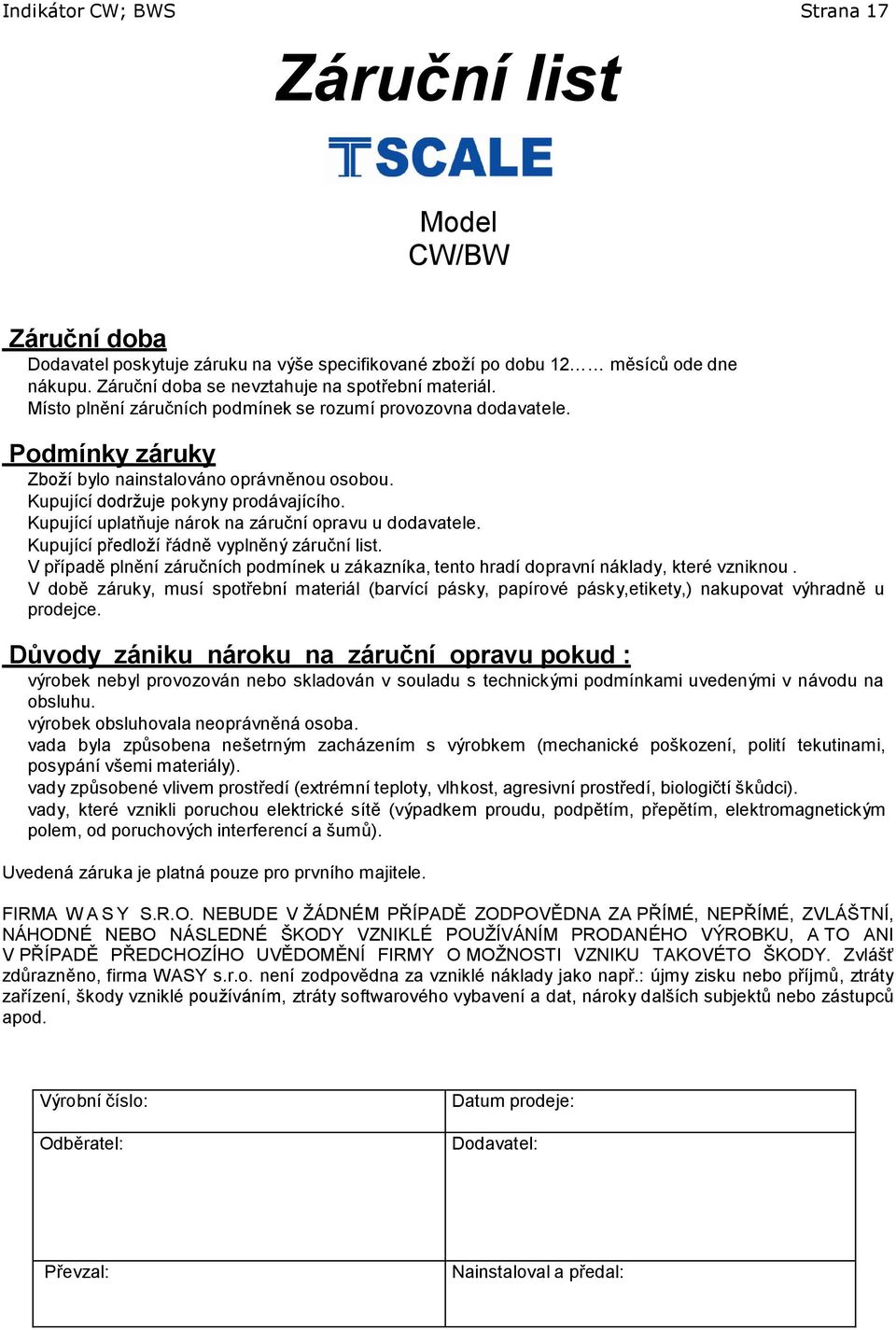 Kupující dodržuje pokyny prodávajícího. Kupující uplatňuje nárok na záruční opravu u dodavatele. Kupující předloží řádně vyplněný záruční list.