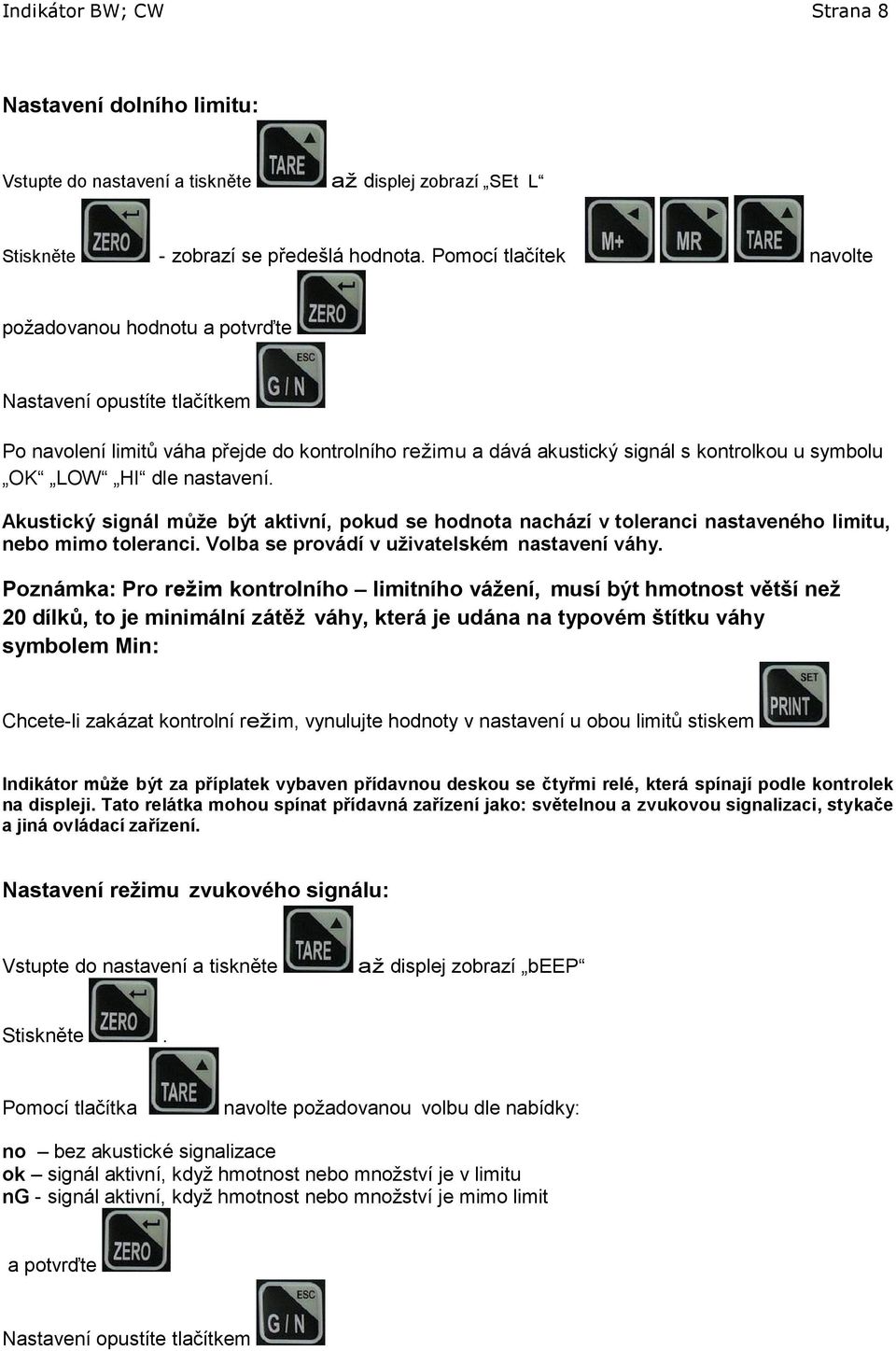 nastavení. Akustický signál může být aktivní, pokud se hodnota nachází v toleranci nastaveného limitu, nebo mimo toleranci. Volba se provádí v uživatelském nastavení váhy.