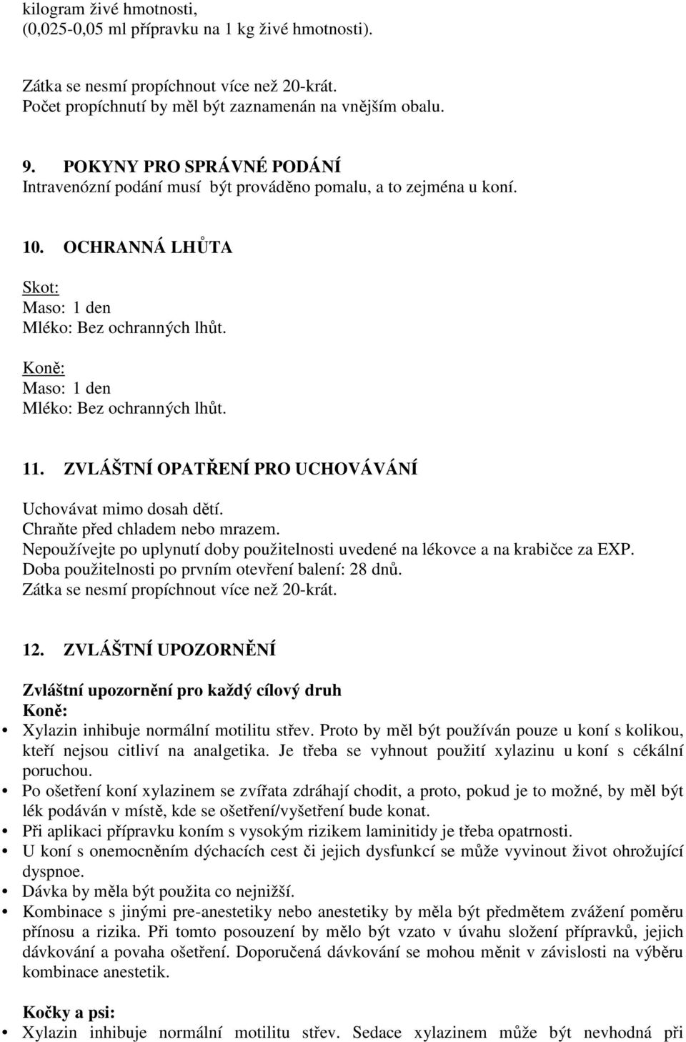 Koně: Maso: 1 den Mléko: Bez ochranných lhůt. 11. ZVLÁŠTNÍ OPATŘENÍ PRO UCHOVÁVÁNÍ Uchovávat mimo dosah dětí. Chraňte před chladem nebo mrazem.