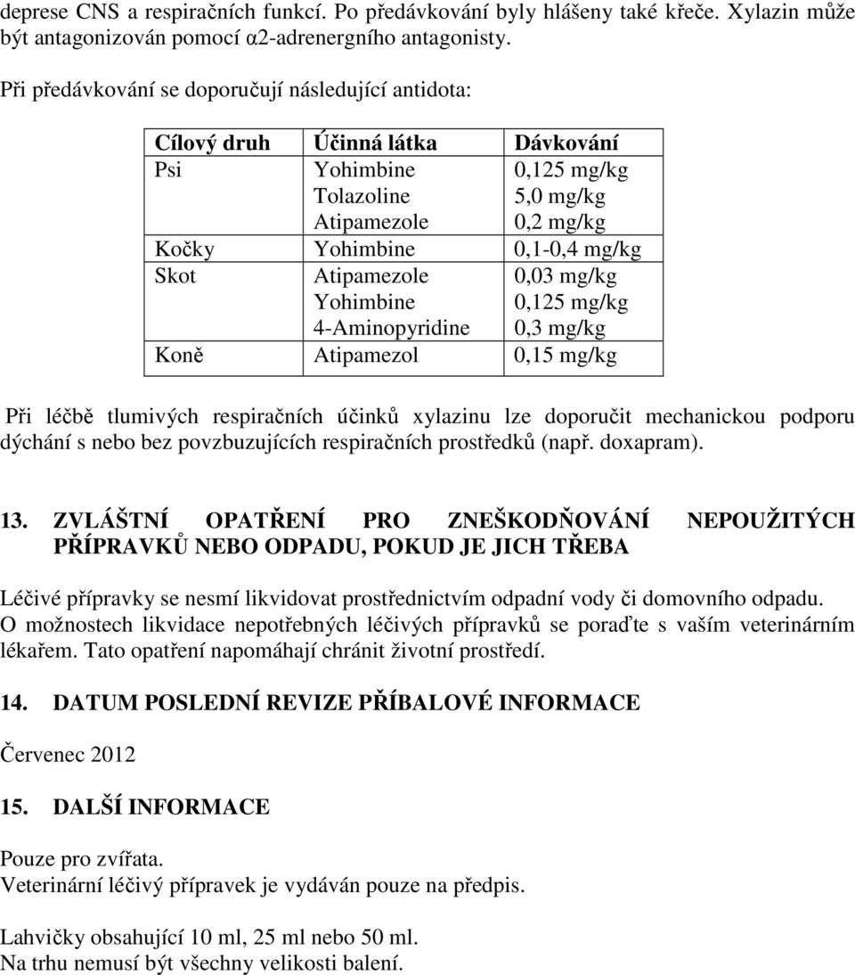 Atipamezole Yohimbine 4-Aminopyridine 0,03 mg/kg 0,125 mg/kg 0,3 mg/kg Koně Atipamezol 0,15 mg/kg Při léčbě tlumivých respiračních účinků xylazinu lze doporučit mechanickou podporu dýchání s nebo bez