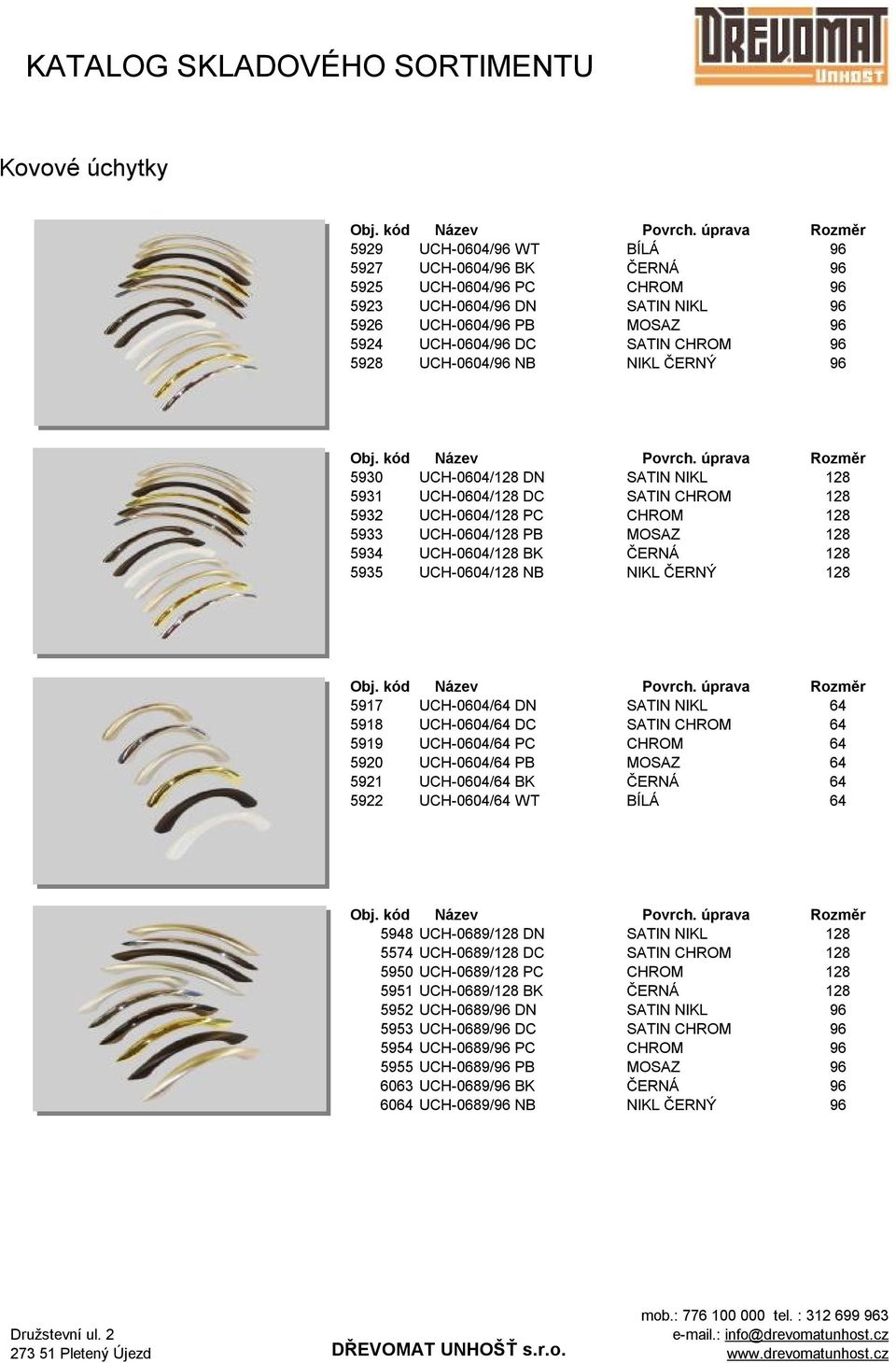 5934 UCH-0604/128 BK ČERNÁ 128 5935 UCH-0604/128 NB NIKL ČERNÝ 128 5917 UCH-0604/64 DN SATIN NIKL 64 5918 UCH-0604/64 DC SATIN CHROM 64 5919 UCH-0604/64 PC CHROM 64 5920 UCH-0604/64 PB MOSAZ 64 5921