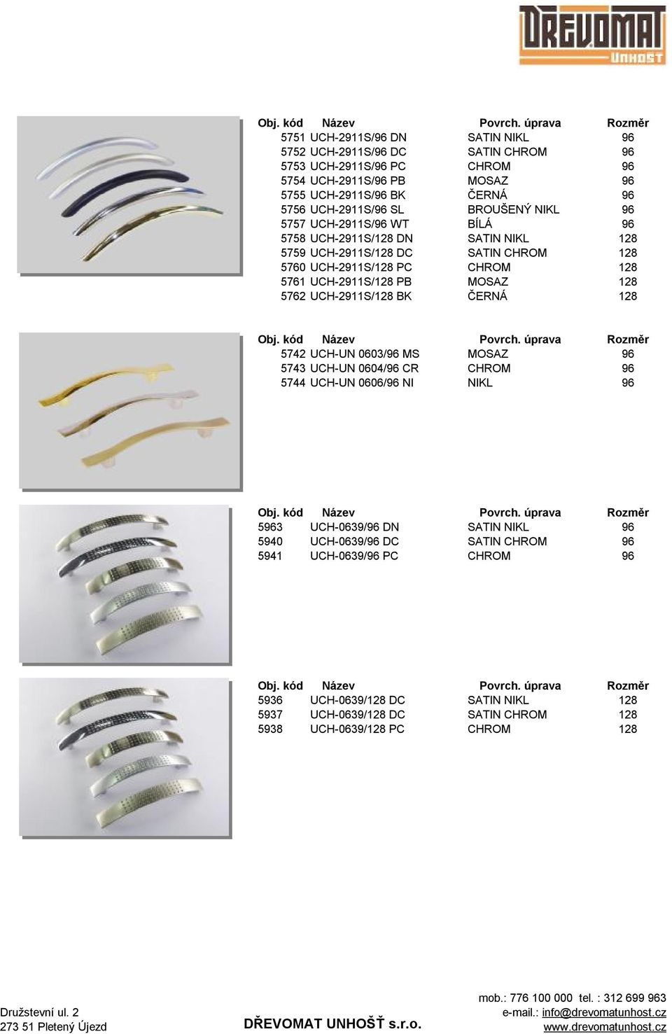 UCH-2911S/128 PB MOSAZ 128 5762 UCH-2911S/128 BK ČERNÁ 128 5742 UCH-UN 0603/96 MS MOSAZ 96 5743 UCH-UN 0604/96 CR CHROM 96 5744 UCH-UN 0606/96 NI NIKL 96 5963 UCH-0639/96 DN