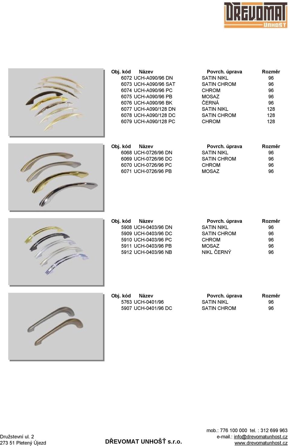 UCH-0726/96 DC SATIN CHROM 96 6070 UCH-0726/96 PC CHROM 96 6071 UCH-0726/96 PB MOSAZ 96 5908 UCH-0403/96 DN SATIN NIKL 96 5909 UCH-0403/96 DC SATIN CHROM