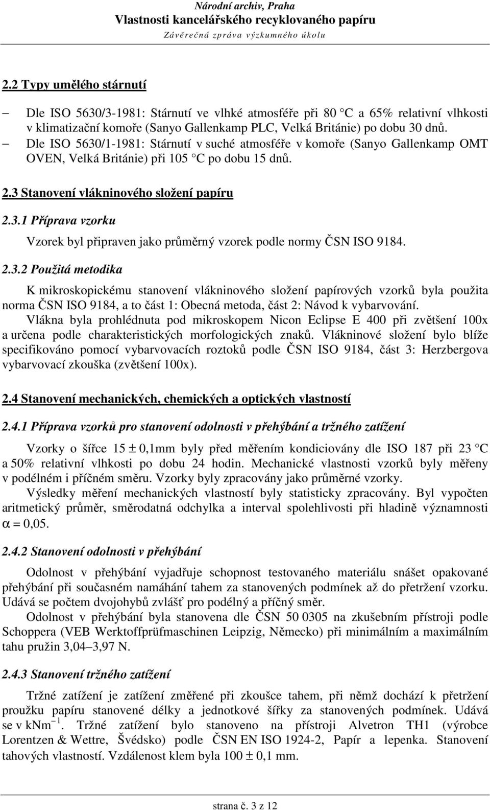 2.3.2 Použitá metodika K mikroskopickému stanovení vlákninového složení papírových vzorků byla použita norma ČSN ISO 9184, a to část 1: Obecná metoda, část 2: Návod k vybarvování.