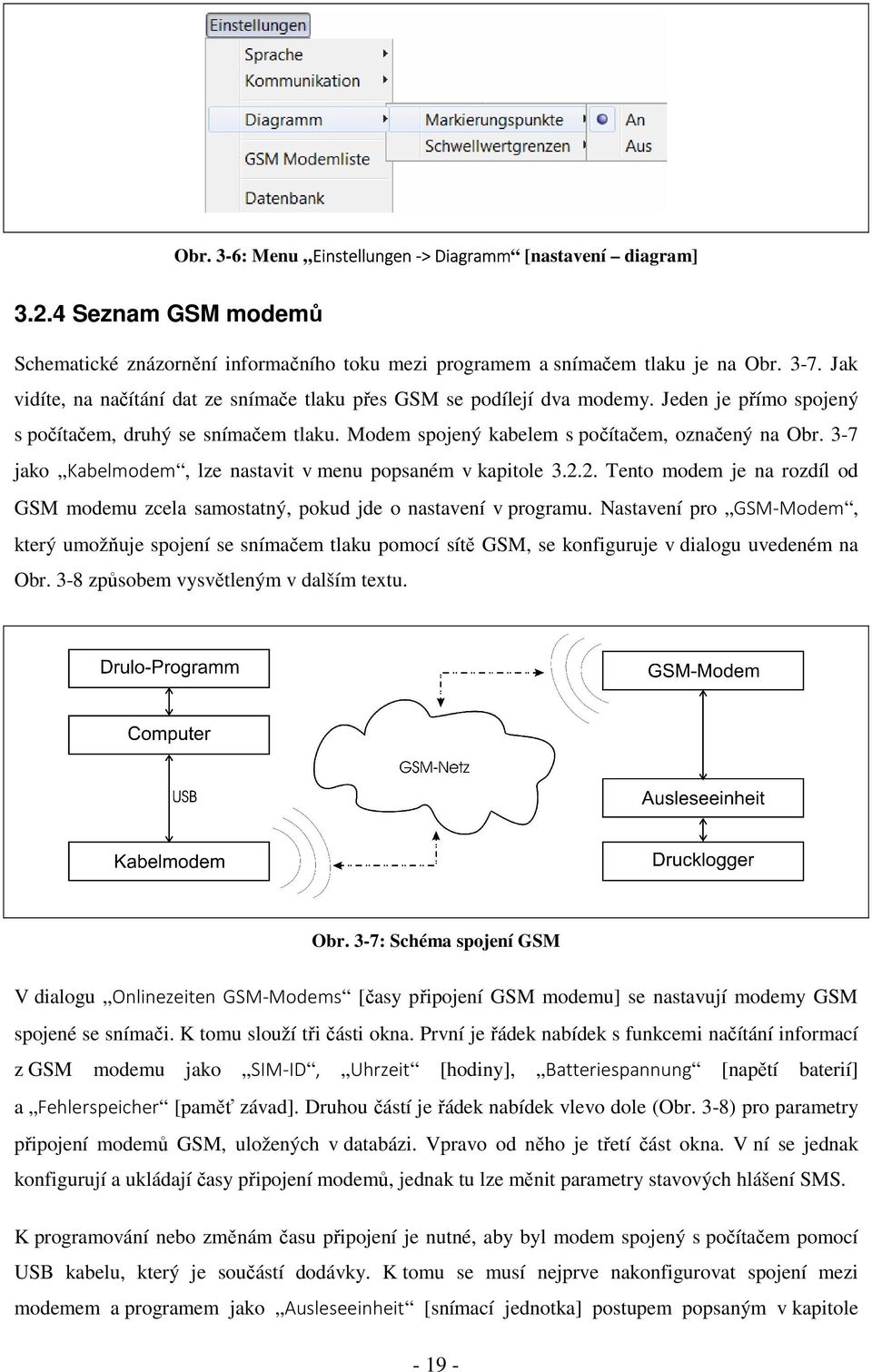 3-7 jako Kabelmodem, lze nastavit v menu popsaném v kapitole 3.2.2. Tento modem je na rozdíl od GSM modemu zcela samostatný, pokud jde o nastavení v programu.