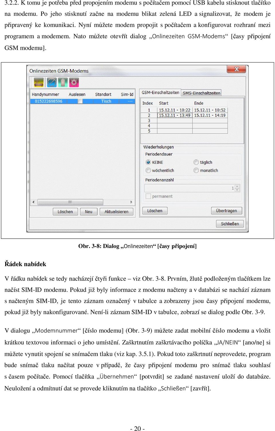 Nato můžete otevřít dialog Onlinezeiten GSM-Modems [časy připojení GSM modemu]. Obr. 3-8: Dialog Onlinezeiten [časy připojení] Řádek nabídek V řádku nabídek se tedy nacházejí čtyři funkce viz Obr.