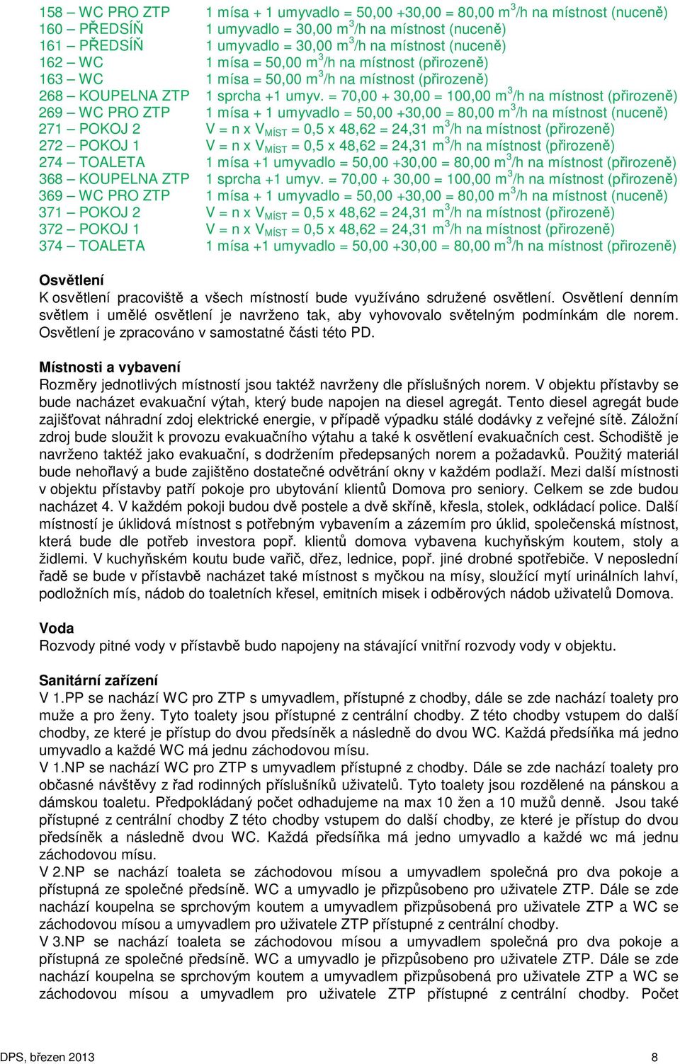 = 70,00 + 30,00 = 100,00 m 3 /h na místnost (přirozeně) 269 WC PRO ZTP 1 mísa + 1 umyvadlo = 50,00 +30,00 = 80,00 m 3 /h na místnost (nuceně) 271 POKOJ 2 V = n x V MÍST = 0,5 x 48,62 = 24,31 m 3 /h