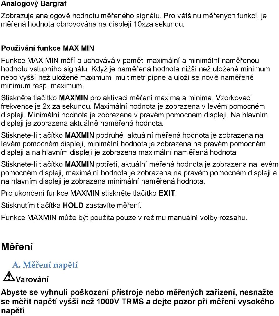 Když je naměřená hodnota nižší než uložené minimum nebo vyšší než uložené maximum, multimetr pípne a uloží se nov ě naměřené minimum resp. maximum. Stiskněte tlačítko MAXMIN pro aktivaci měření maxima a minima.