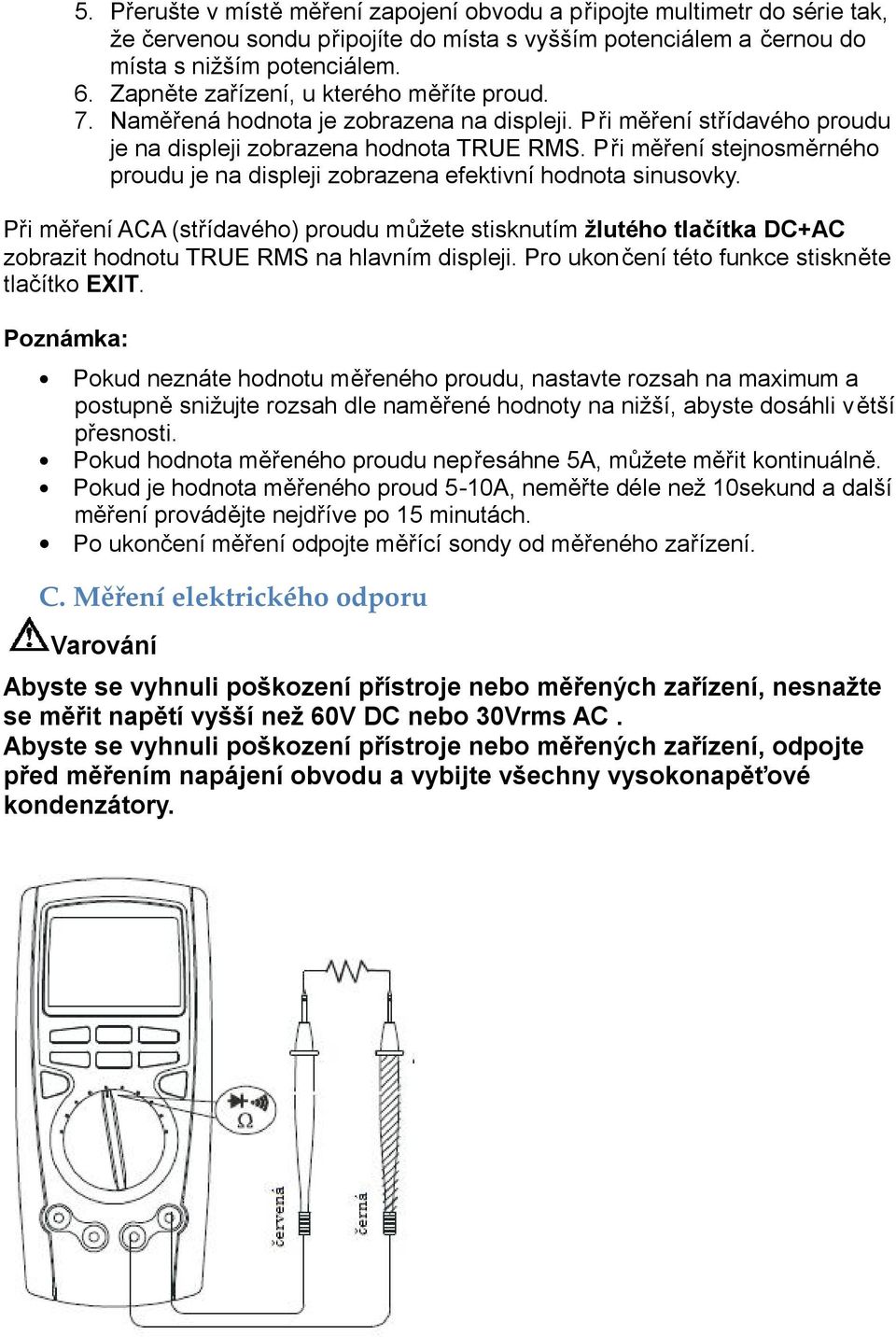 Při měření stejnosměrného proudu je na displeji zobrazena efektivní hodnota sinusovky.