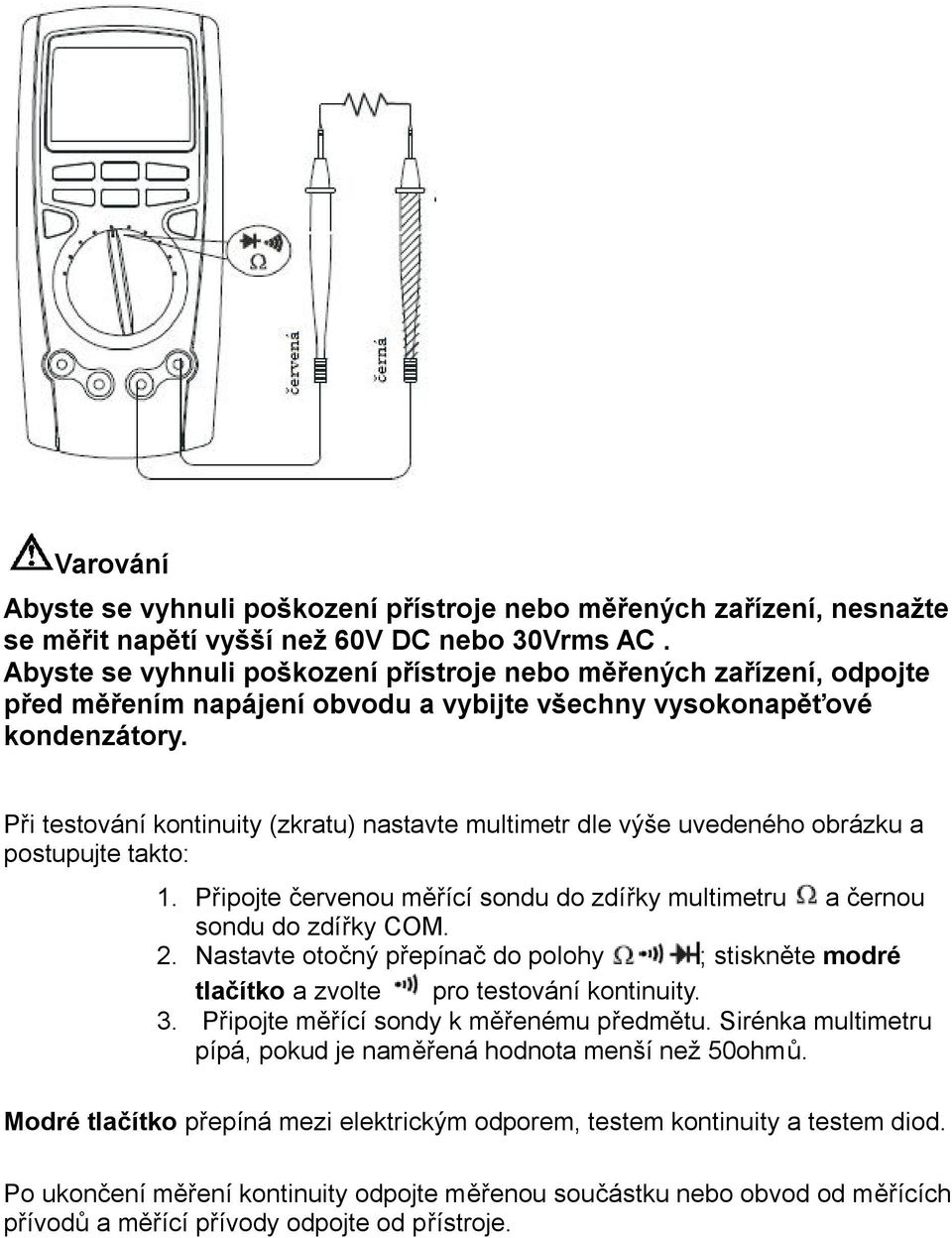 Při testování kontinuity (zkratu) nastavte multimetr dle výše uvedeného obrázku a postupujte takto: 1. Připojte červenou měřící sondu do zdířky multimetru a černou sondu do zdířky COM. 2.