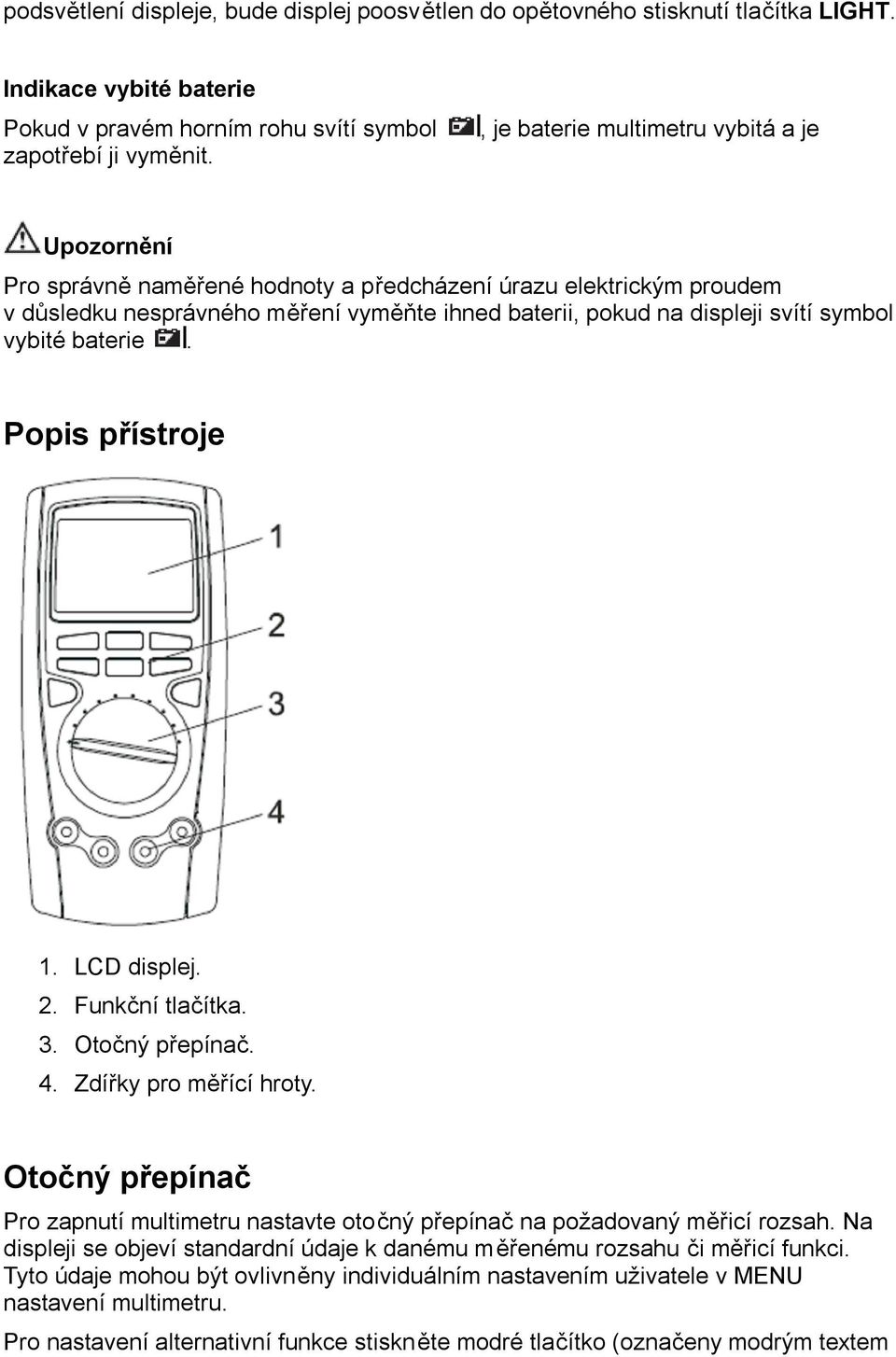 vybité baterie. Popis přístroje 1. LCD displej. 2. Funkční tlačítka. 3. Otočný přepínač. 4. Zdířky pro měřící hroty.
