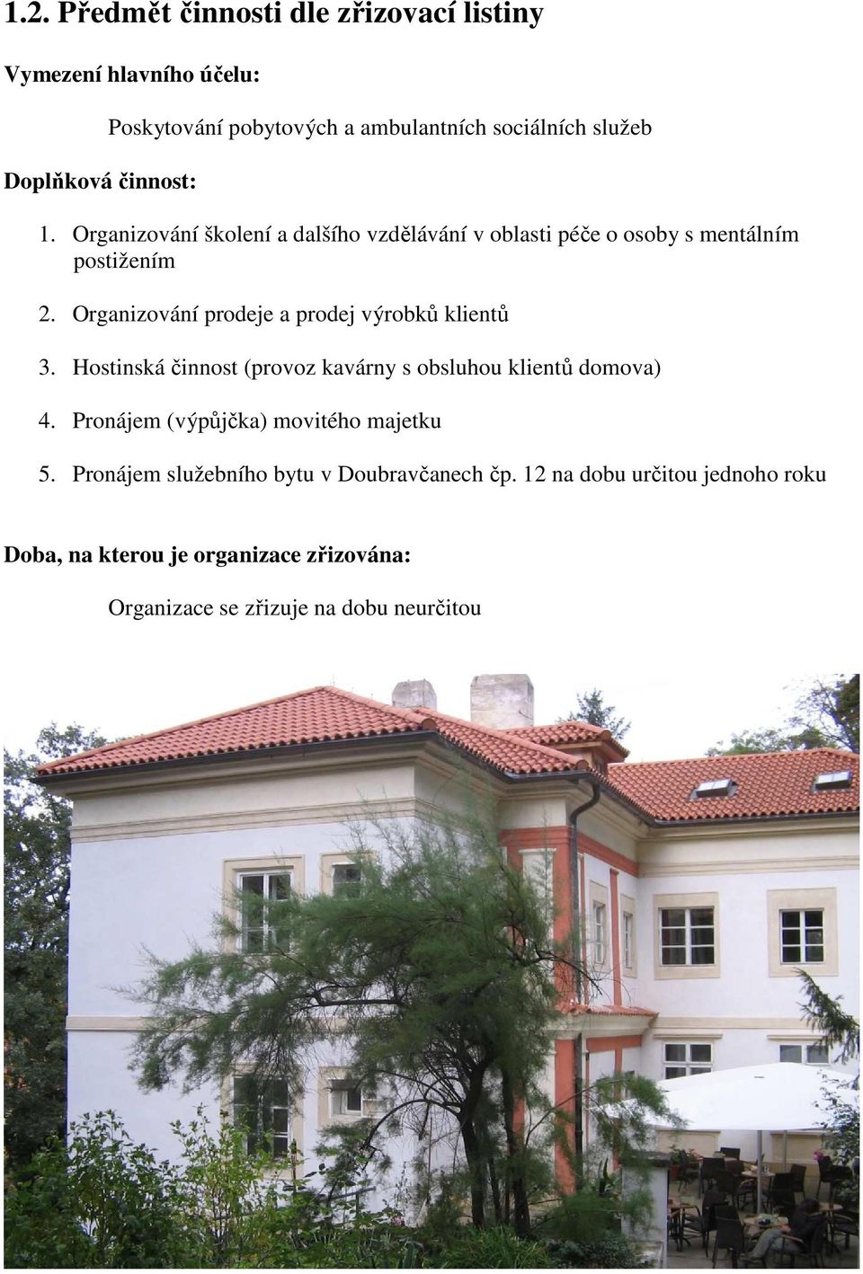 Organizování prodeje a prodej výrobků klientů 3. Hostinská činnost (provoz kavárny s obsluhou klientů domova) 4.