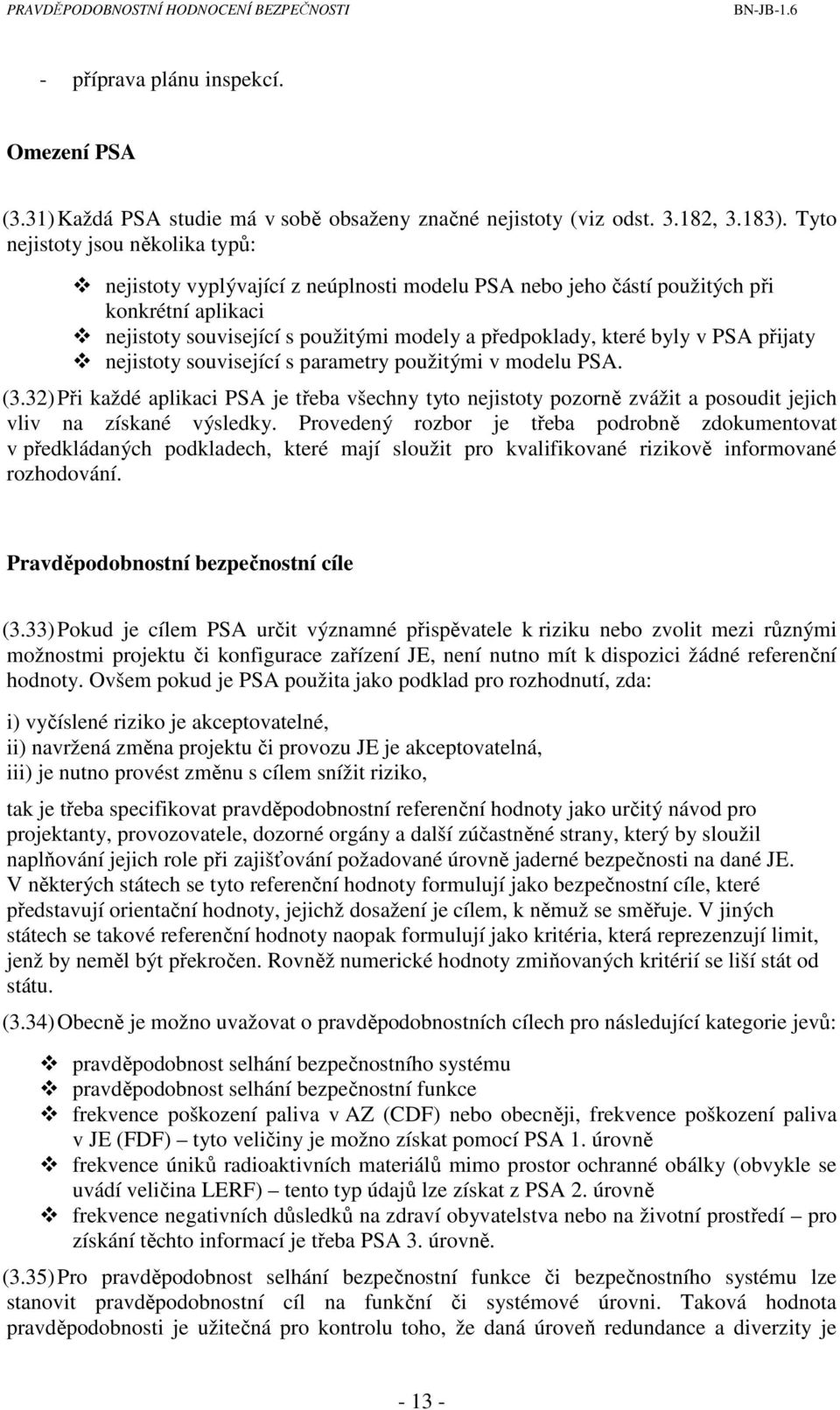 PSA přijaty nejistoty související s parametry použitými v modelu PSA. (3.32) Při každé aplikaci PSA je třeba všechny tyto nejistoty pozorně zvážit a posoudit jejich vliv na získané výsledky.