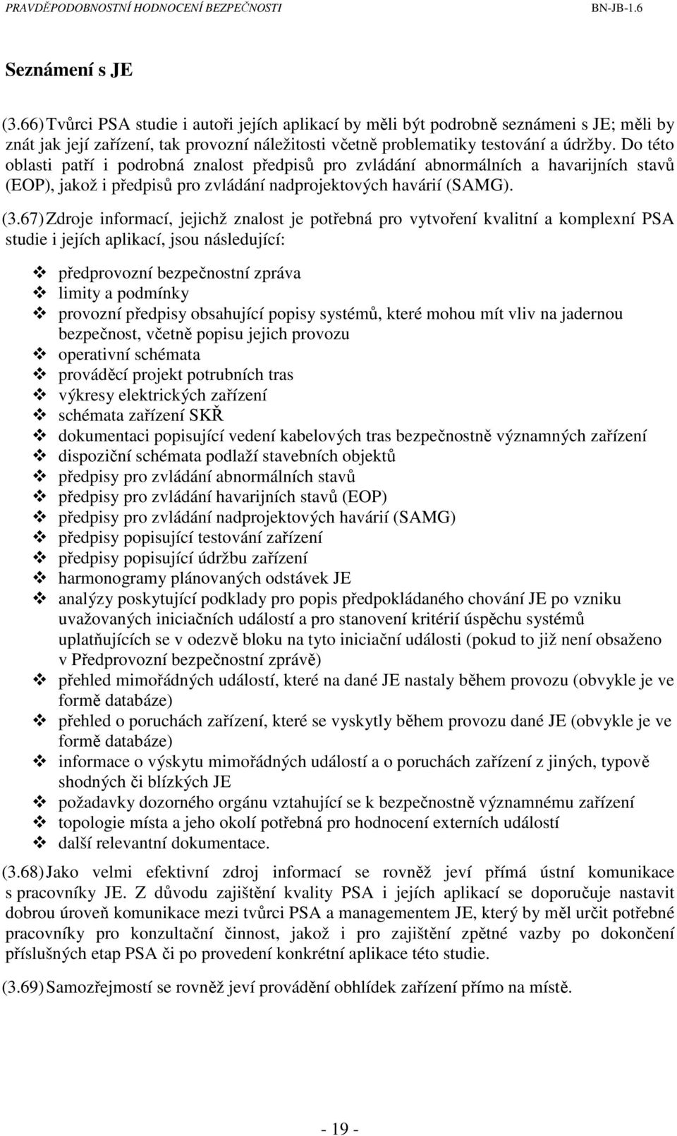 67) Zdroje informací, jejichž znalost je potřebná pro vytvoření kvalitní a komplexní PSA studie i jejích aplikací, jsou následující: předprovozní bezpečnostní zpráva limity a podmínky provozní