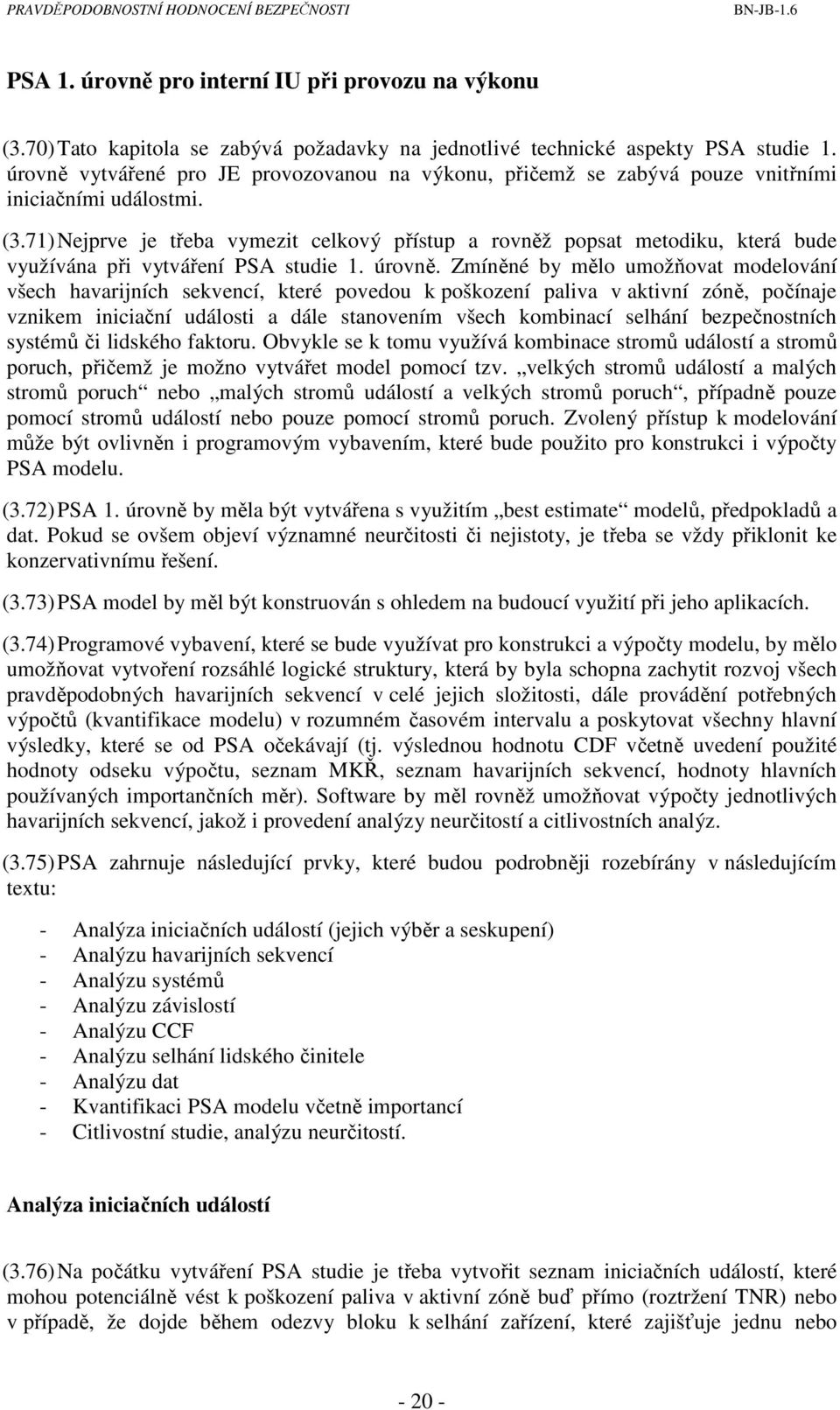 71) Nejprve je třeba vymezit celkový přístup a rovněž popsat metodiku, která bude využívána při vytváření PSA studie 1. úrovně.