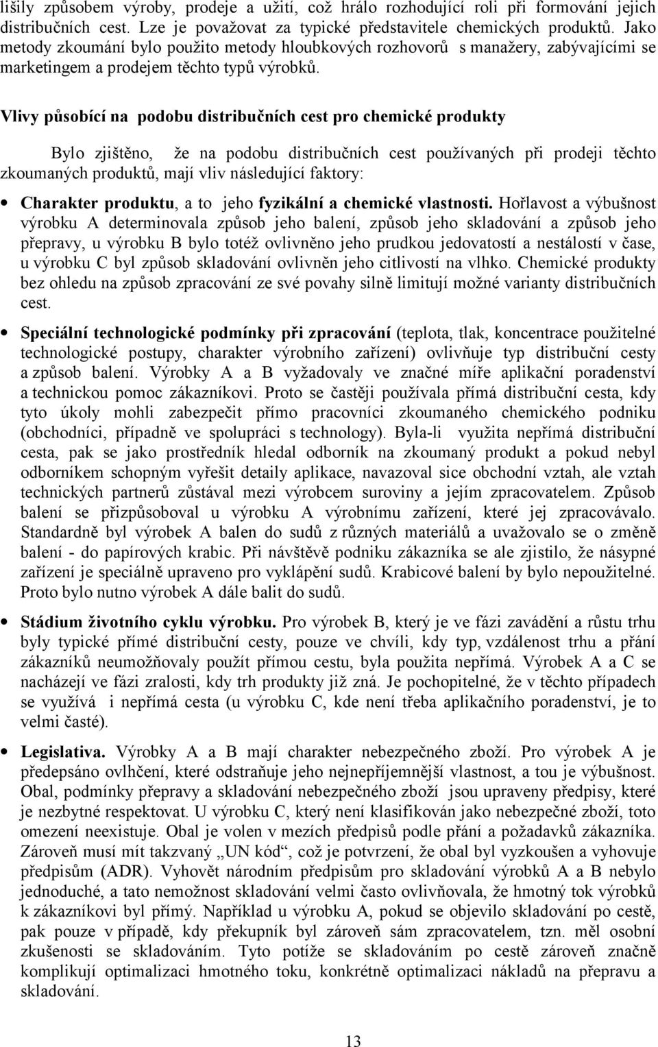 Vlivy působící na podobu distribučních cest pro chemické produkty Bylo zjištěno, že na podobu distribučních cest používaných při prodeji těchto zkoumaných produktů, mají vliv následující faktory: