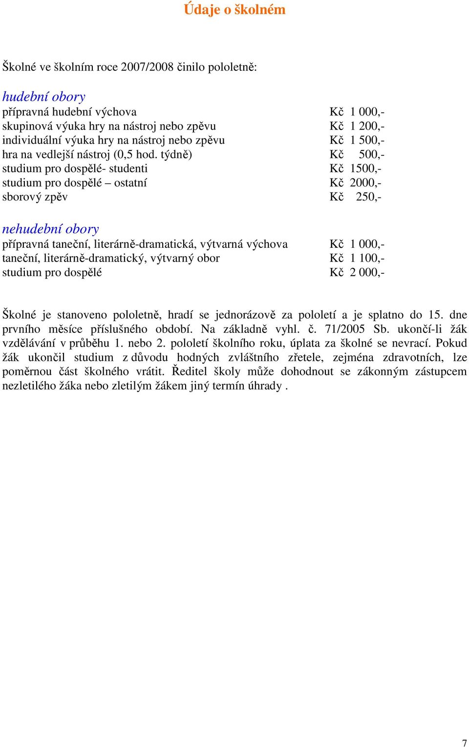 týdně) Kč 500,- studium pro dospělé- studenti Kč 1500,- studium pro dospělé ostatní Kč 2000,- sborový zpěv Kč 250,- nehudební obory přípravná taneční, literárně-dramatická, výtvarná výchova Kč 1