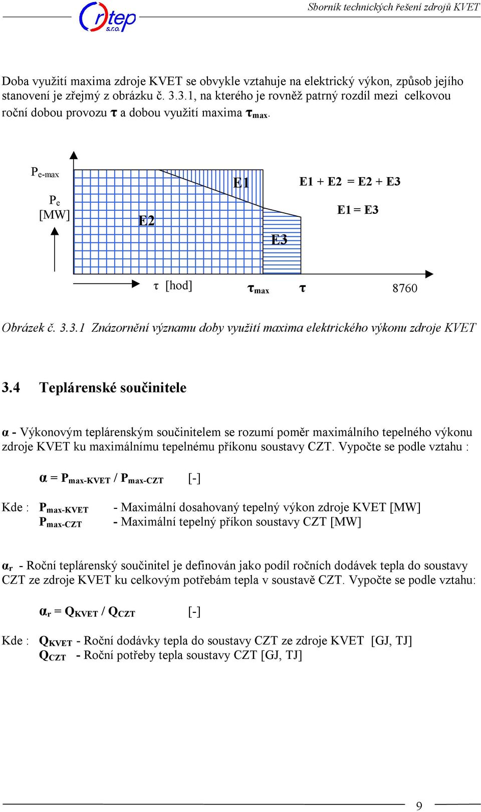 4 Teplárenské součinitele α - Výkonovým teplárenským součinitelem se rozumí poměr maximálního tepelného výkonu zdroje KVET ku maximálnímu tepelnému příkonu soustavy CZT.