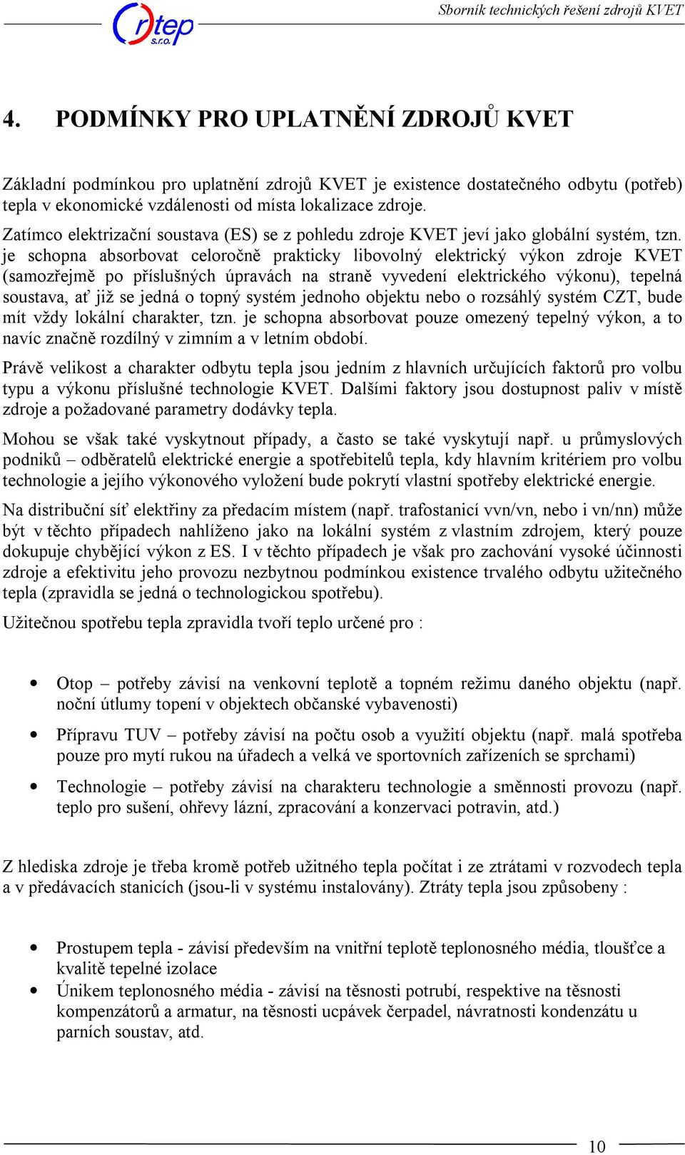 je schopna absorbovat celoročně prakticky libovolný elektrický výkon zdroje KVET (samozřejmě po příslušných úpravách na straně vyvedení elektrického výkonu), tepelná soustava, ať již se jedná o topný