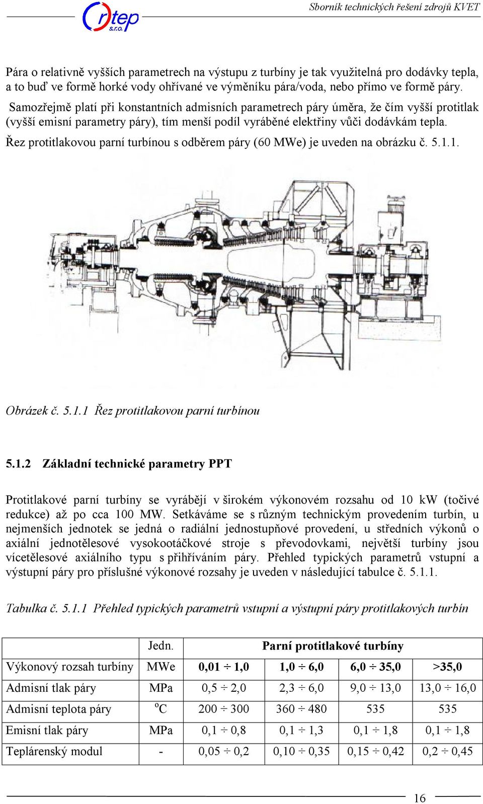 Řez protitlakovou parní turbínou s odběrem páry (60 MWe) je uveden na obrázku č. 5.1.