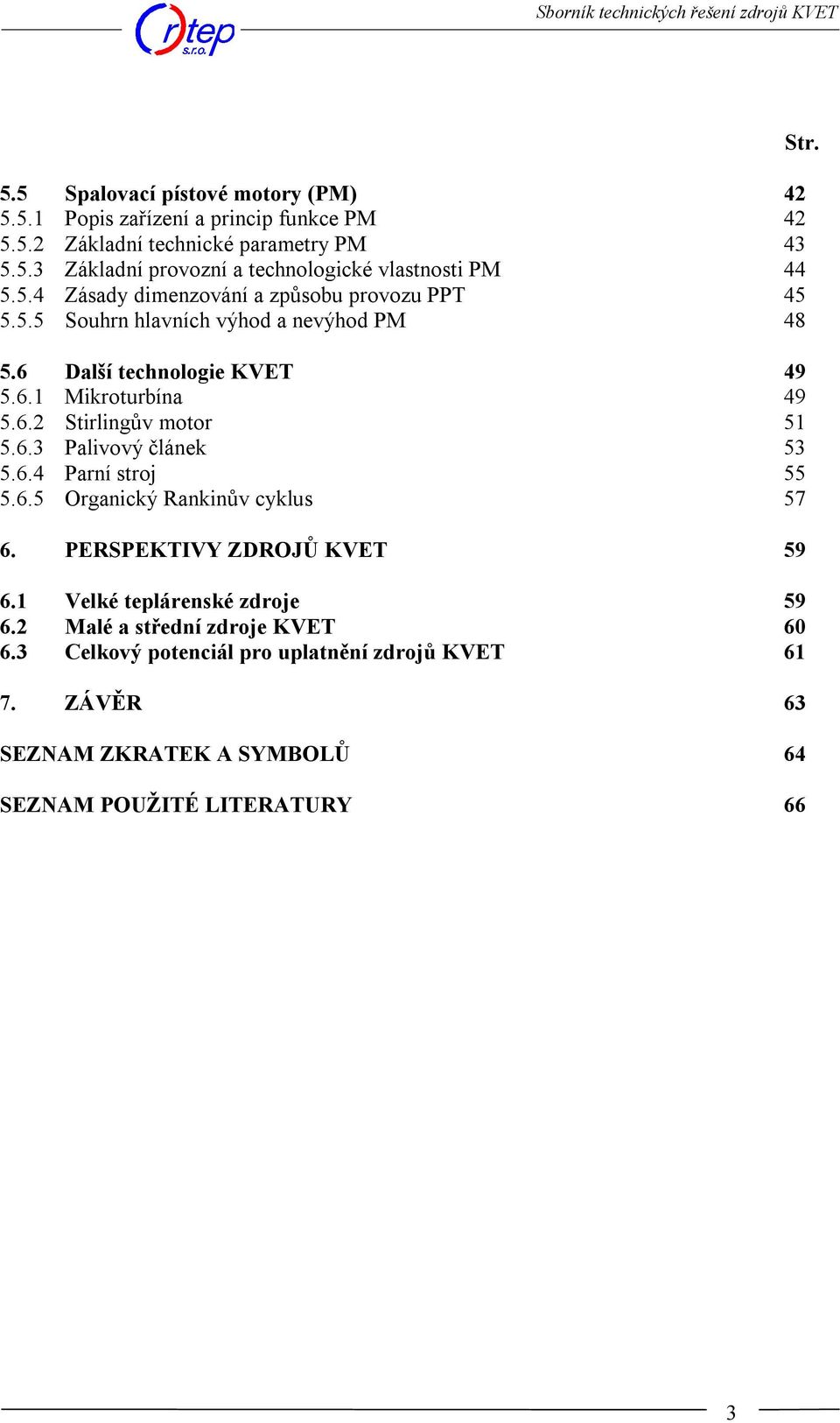 6.3 Palivový článek 53 5.6.4 Parní stroj 55 5.6.5 Organický Rankinův cyklus 57 6. PERSPEKTIVY ZDROJŮ KVET 59 6.1 Velké teplárenské zdroje 59 6.