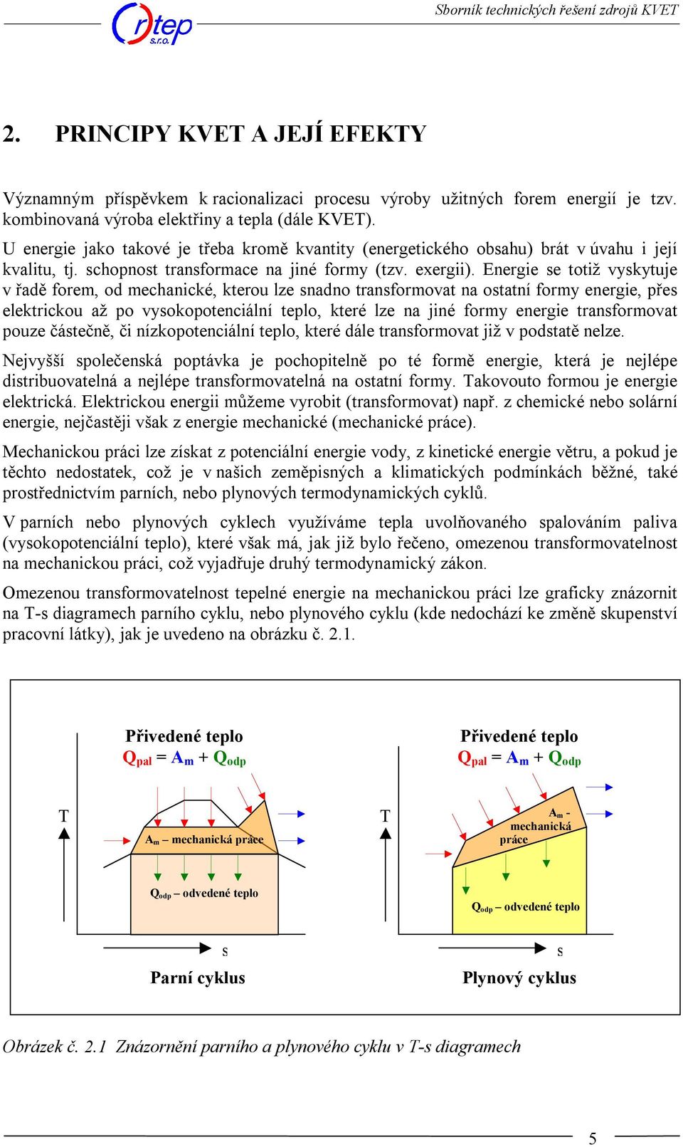 Energie se totiž vyskytuje v řadě forem, od mechanické, kterou lze snadno transformovat na ostatní formy energie, přes elektrickou až po vysokopotenciální teplo, které lze na jiné formy energie