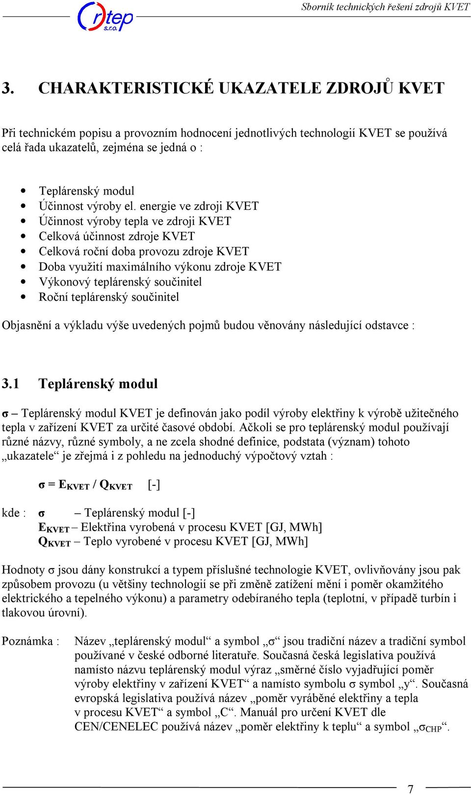 energie ve zdroji KVET Účinnost výroby tepla ve zdroji KVET Celková účinnost zdroje KVET Celková roční doba provozu zdroje KVET Doba využití maximálního výkonu zdroje KVET Výkonový teplárenský