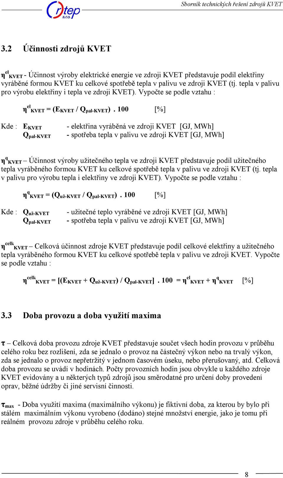 100 [%] Kde : E KVET Q pal-kvet - elektřina vyráběná ve zdroji KVET [GJ, MWh] - spotřeba tepla v palivu ve zdroji KVET [GJ, MWh] η q KVET Účinnost výroby užitečného tepla ve zdroji KVET představuje