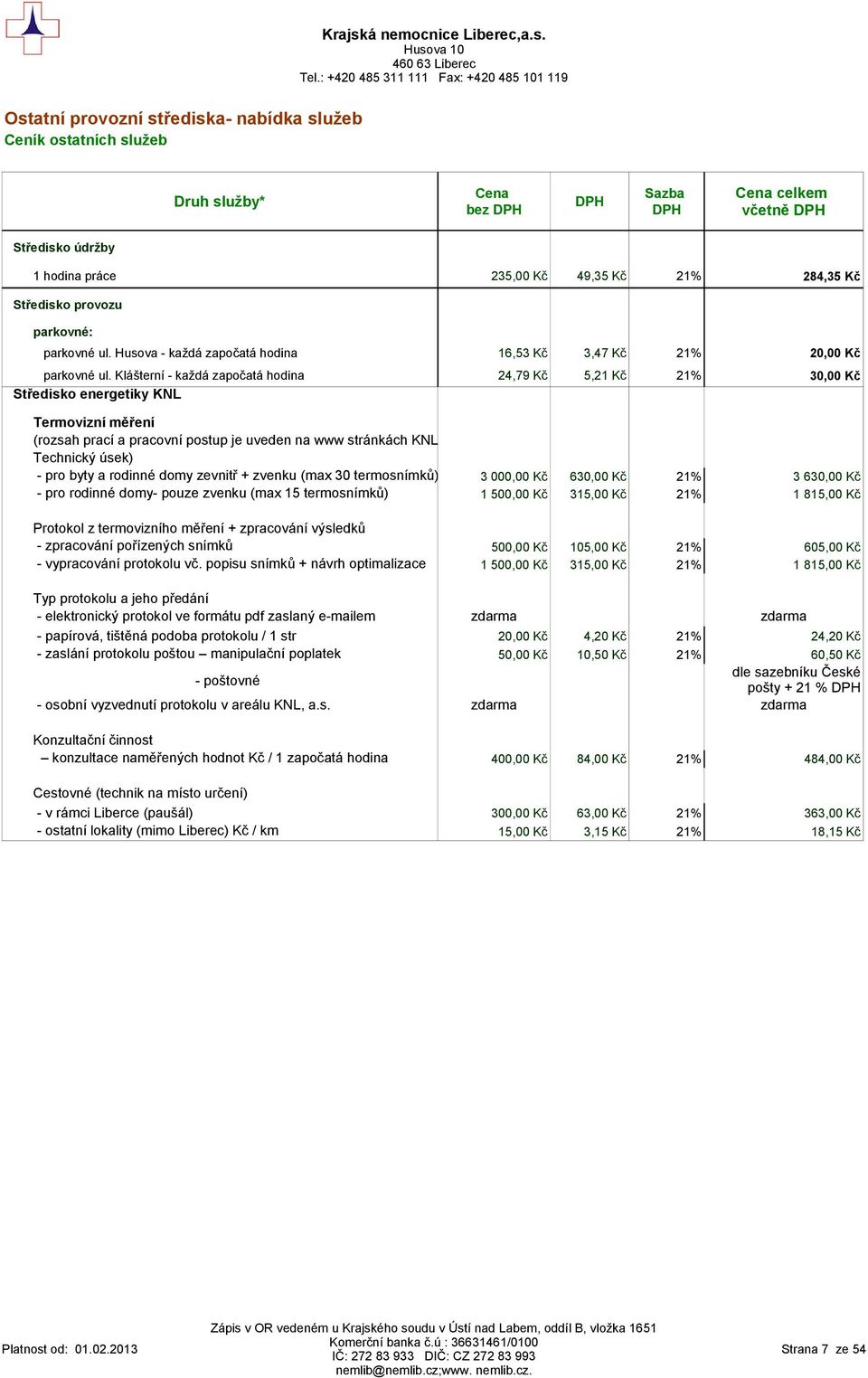 Klášterní - každá započatá hodina 24,79 Kč 5,21 Kč 21% 30,00 Kč Středisko energetiky KNL Termovizní měření (rozsah prací a pracovní postup je uveden na www stránkách KNL Technický úsek) - pro byty a