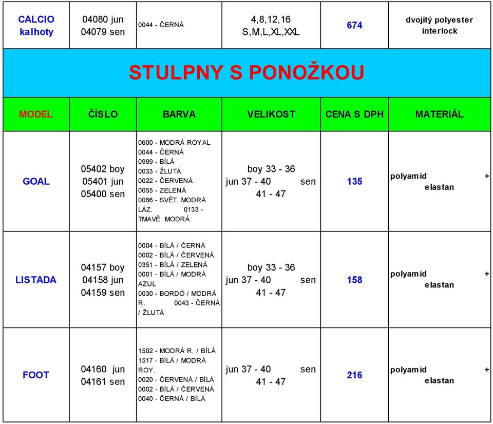 0133 - TMAVĚ MODRÁ boy 33-36 jun 37-40 41-47 sen 135 polyamid + elastan LISTADA 04157 boy 04158 jun 04159 sen 0004 - BÍLÁ / ČERNÁ 0002 - BÍLÁ / ČERVENÁ 0351 -