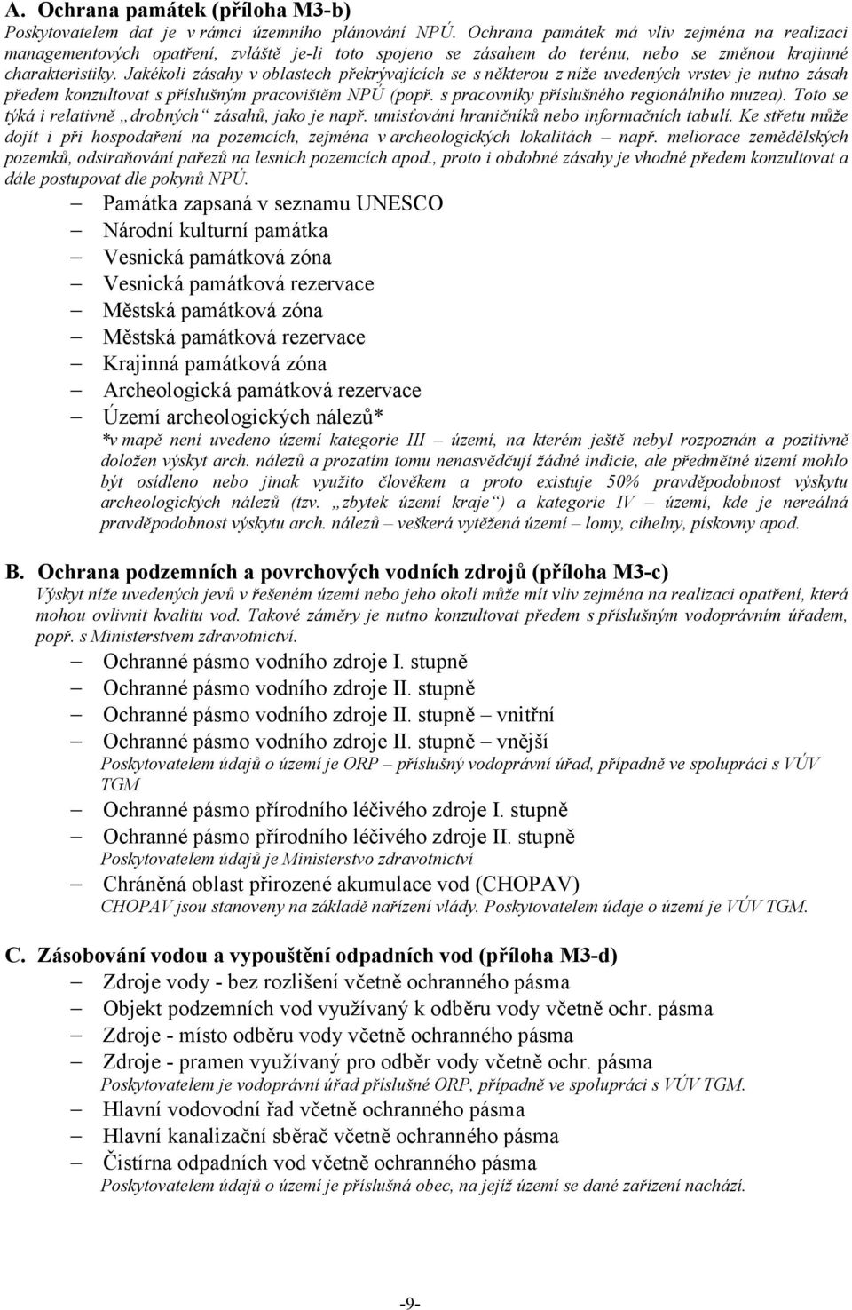 Jakékoli zásahy v oblastech překrývajících se s některou z níže uvedených vrstev je nutno zásah předem konzultovat s příslušným pracovištěm NPÚ (popř. s pracovníky příslušného regionálního muzea).