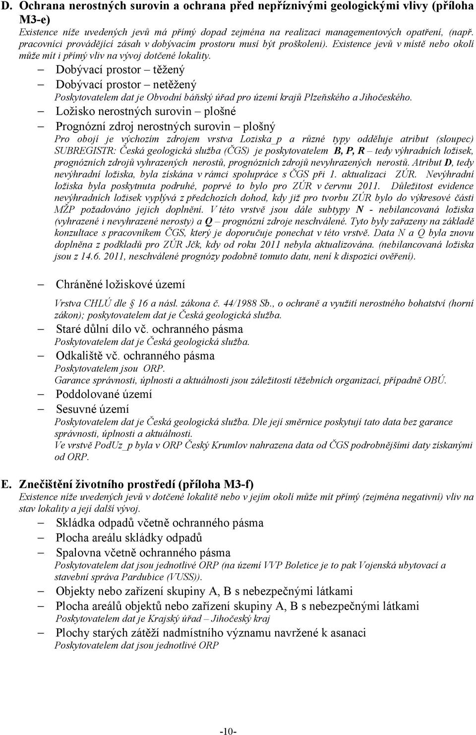 Dobývací prostor těžený Dobývací prostor netěžený Poskytovatelem dat je Obvodní báňský úřad pro území krajů Plzeňského a Jihočeského.