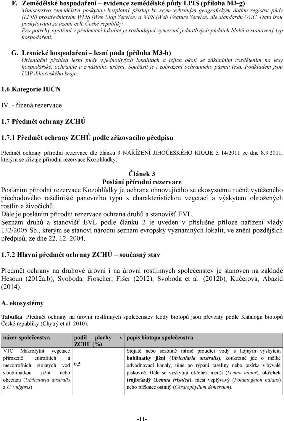 Pro potřeby opatření v předmětné lokalitě je rozhodující vymezení jednotlivých půdních bloků a stanovený typ hospodaření. G.