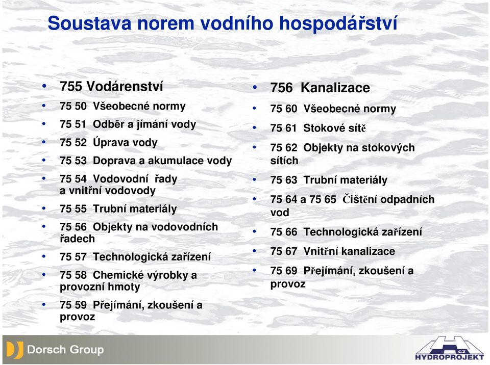 výrobky a provozní hmoty 75 59 Přejímání, zkoušení a provoz 756 Kanalizace 75 60 Všeobecné normy 75 61 Stokové sítě 75 62 Objekty na stokových