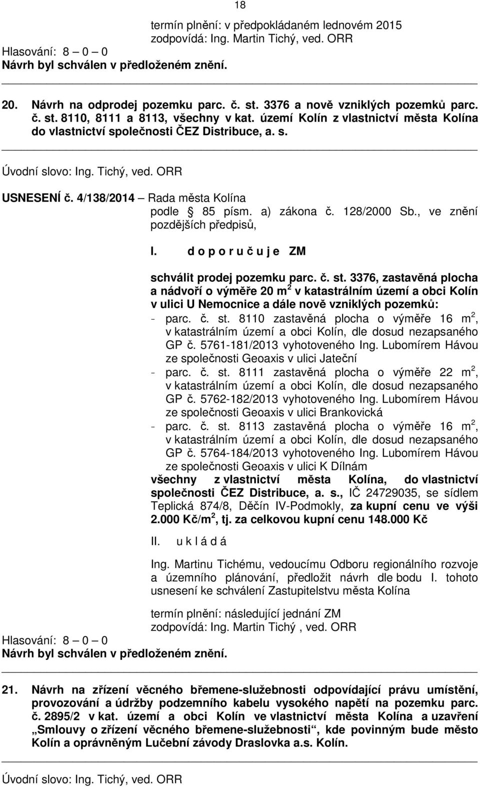 128/2000 Sb., ve znění pozdějších předpisů, I. d o p o r u č u j e ZM schválit prodej pozemku parc. č. st.