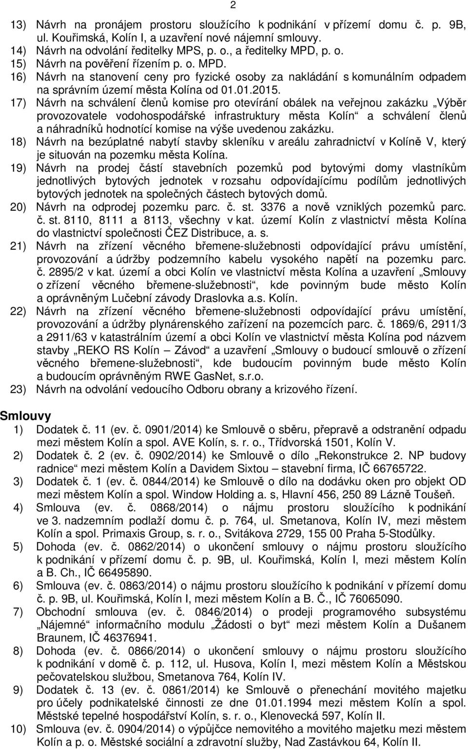 17) Návrh na schválení členů komise pro otevírání obálek na veřejnou zakázku Výběr provozovatele vodohospodářské infrastruktury města Kolín a schválení členů a náhradníků hodnotící komise na výše